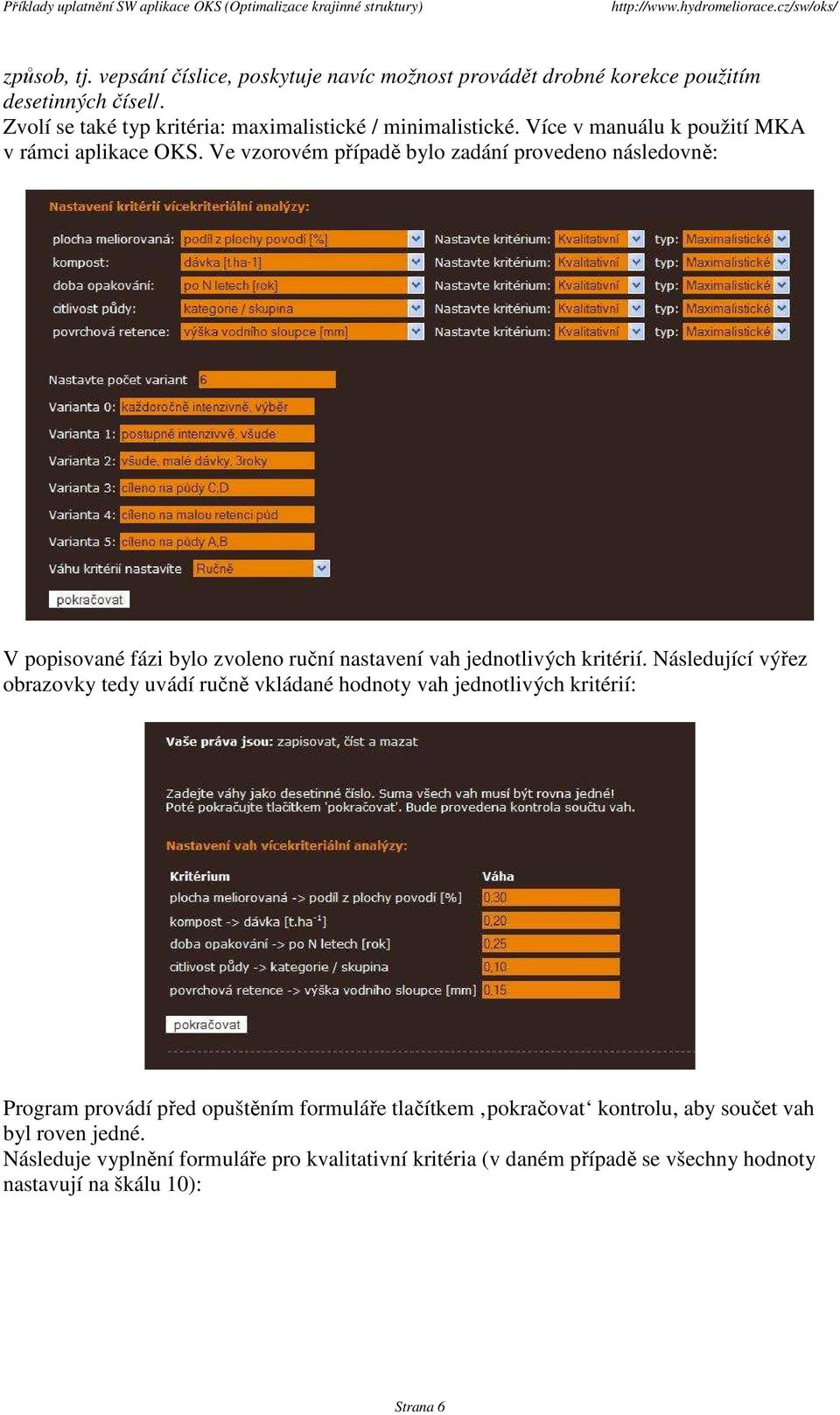 Ve vzorovém případě bylo zadání provedeno následovně: V popisované fázi bylo zvoleno ruční nastavení vah jednotlivých kritérií.