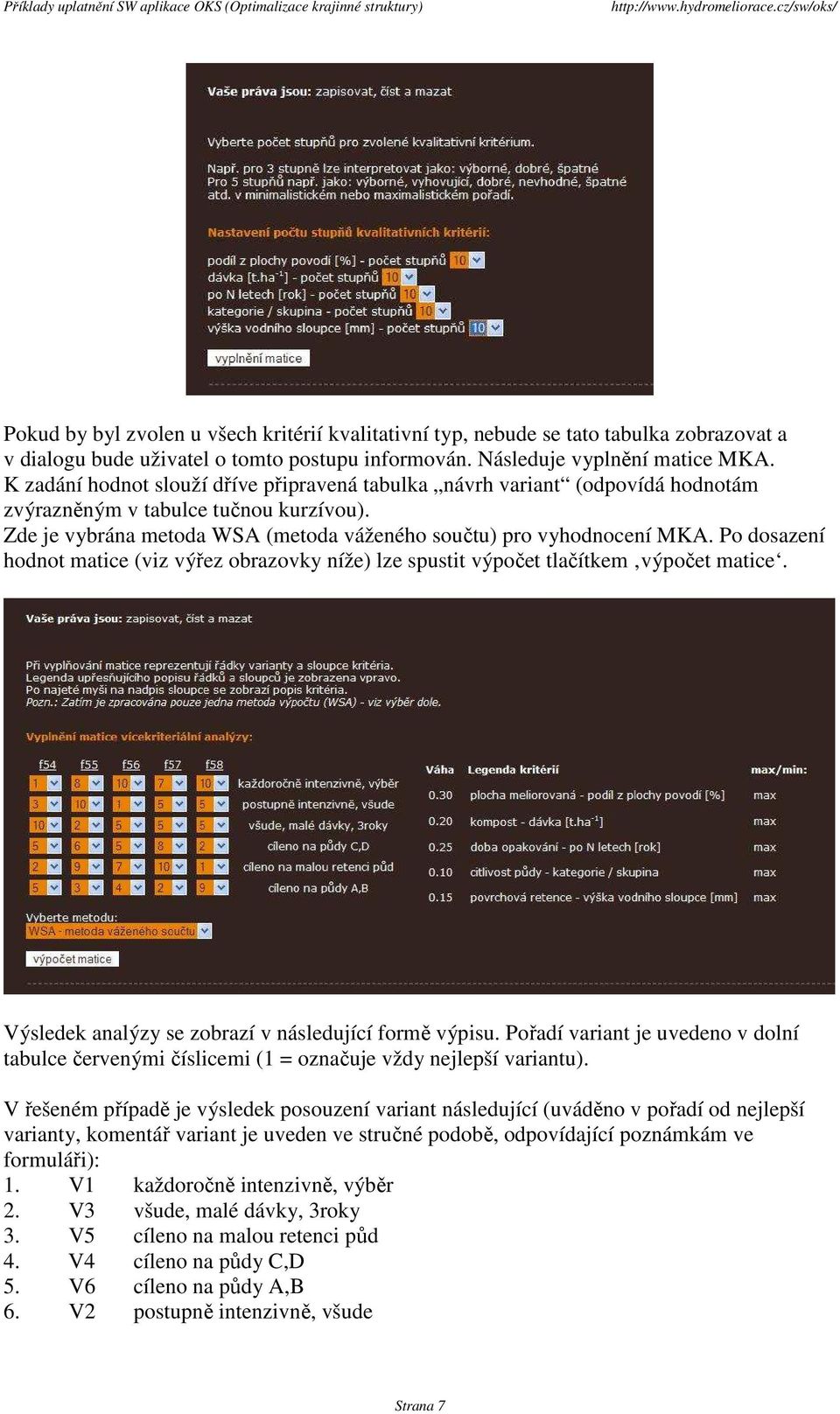 Po dosazení hodnot matice (viz výřez obrazovky níže) lze spustit výpočet tlačítkem výpočet matice. Výsledek analýzy se zobrazí v následující formě výpisu.