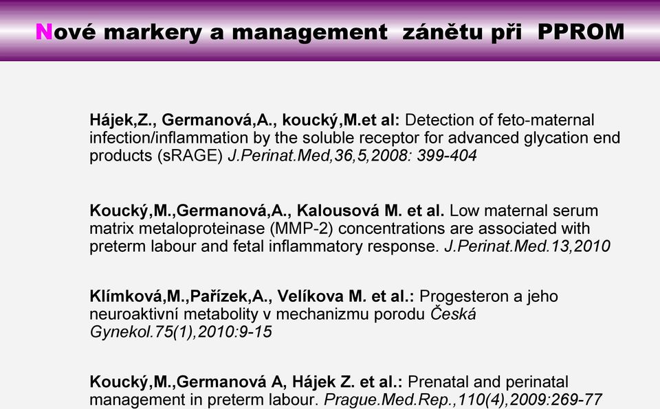 ,Germanová,A., Kalousová M. et al. Low maternal serum matrix metaloproteinase (MMP-2) concentrations are associated with preterm labour and fetal inflammatory response. J.