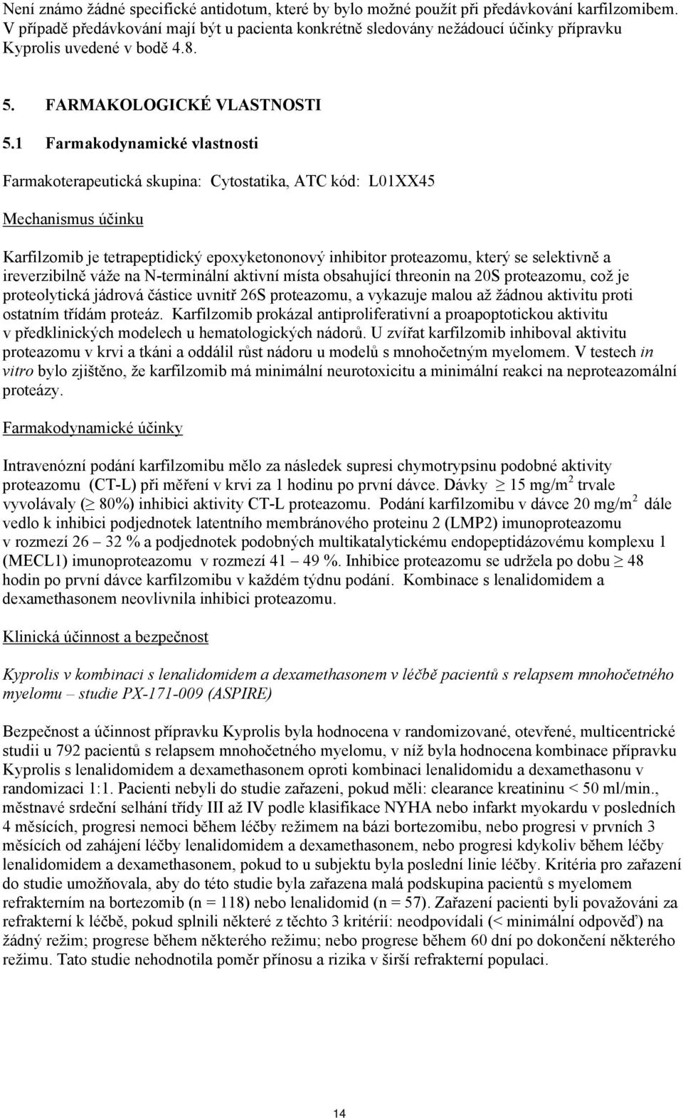 1 Farmakodynamické vlastnosti Farmakoterapeutická skupina: Cytostatika, ATC kód: L01XX45 Mechanismus účinku Karfilzomib je tetrapeptidický epoxyketononový inhibitor proteazomu, který se selektivně a