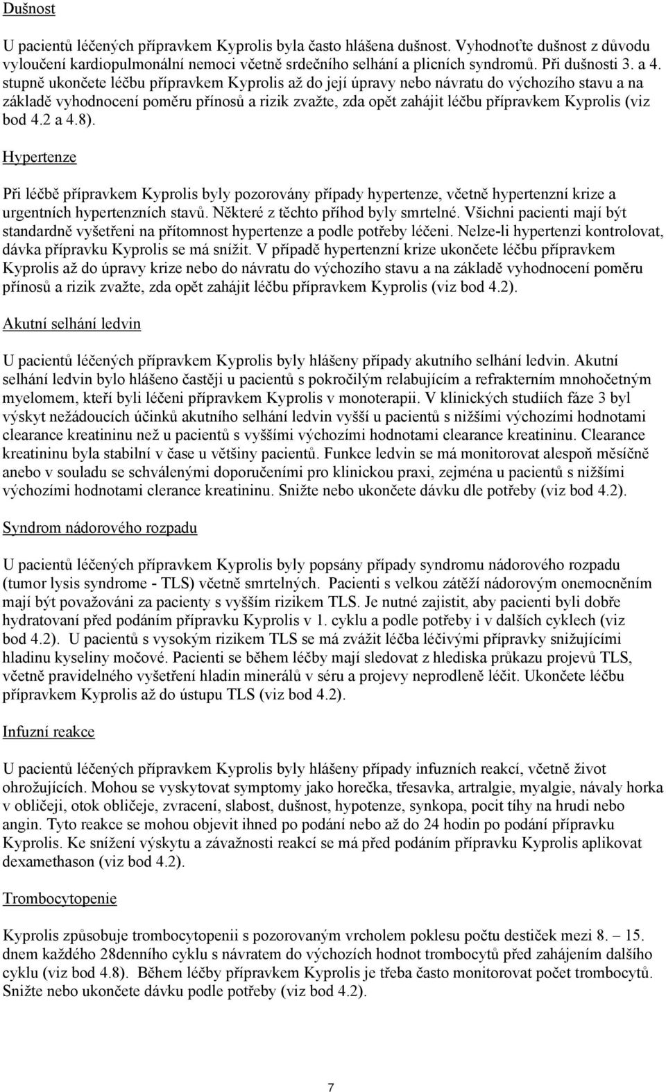 (viz bod 4.2 a 4.8). Hypertenze Při léčbě přípravkem Kyprolis byly pozorovány případy hypertenze, včetně hypertenzní krize a urgentních hypertenzních stavů. Některé z těchto příhod byly smrtelné.