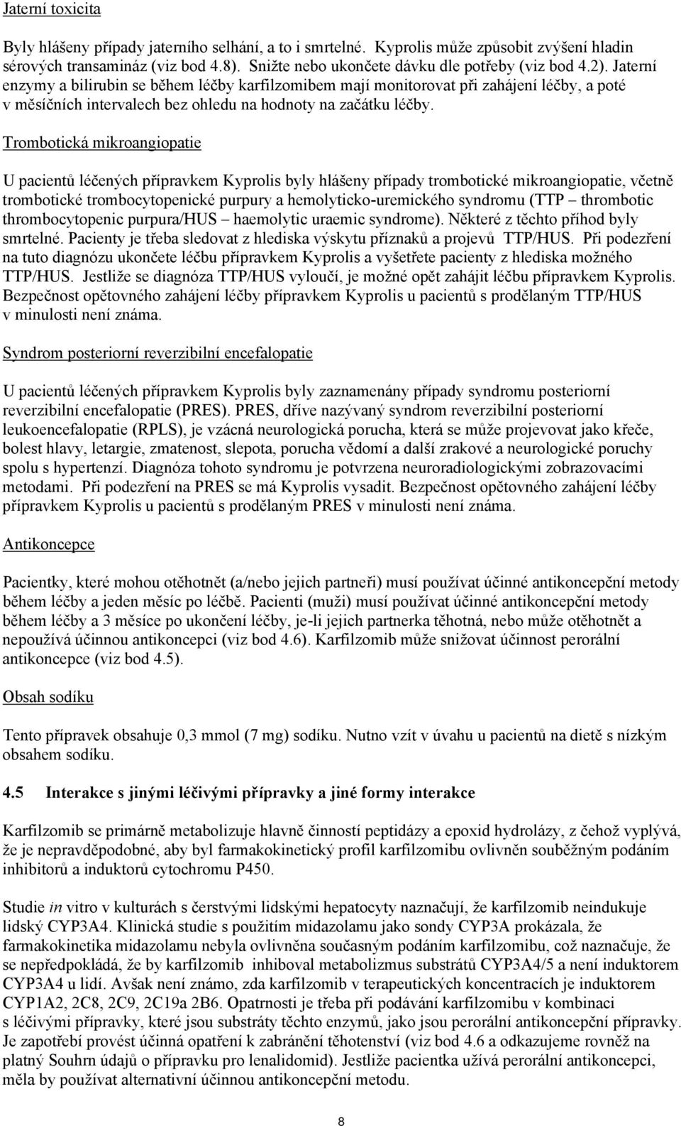 Trombotická mikroangiopatie U pacientů léčených přípravkem Kyprolis byly hlášeny případy trombotické mikroangiopatie, včetně trombotické trombocytopenické purpury a hemolyticko-uremického syndromu