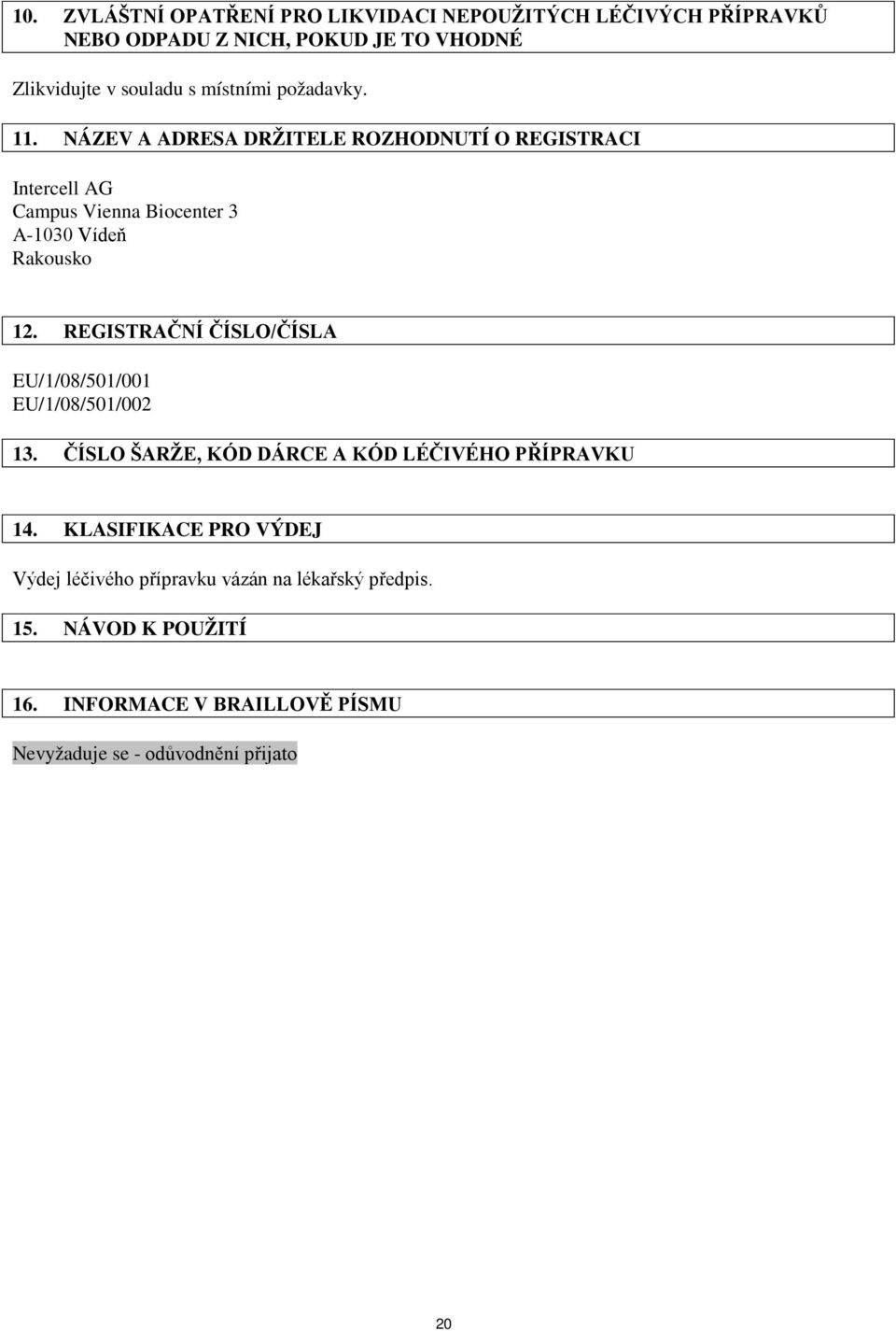 REGISTRAČNÍ ČÍSLO/ČÍSLA EU/1/08/501/001 EU/1/08/501/002 13. ČÍSLO ŠARŽE, KÓD DÁRCE A KÓD LÉČIVÉHO PŘÍPRAVKU 14.