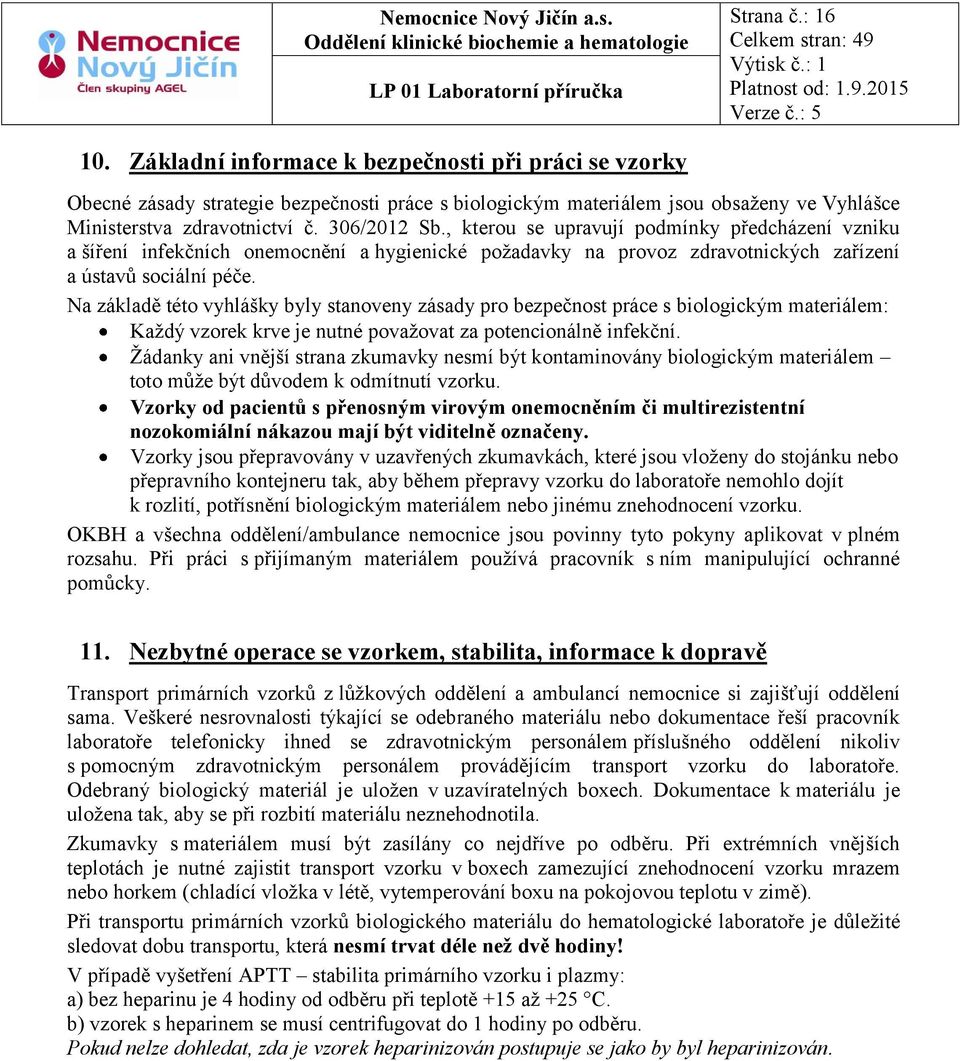 Na základě této vyhlášky byly stanoveny zásady pro bezpečnost práce s biologickým materiálem: Každý vzorek krve je nutné považovat za potencionálně infekční.