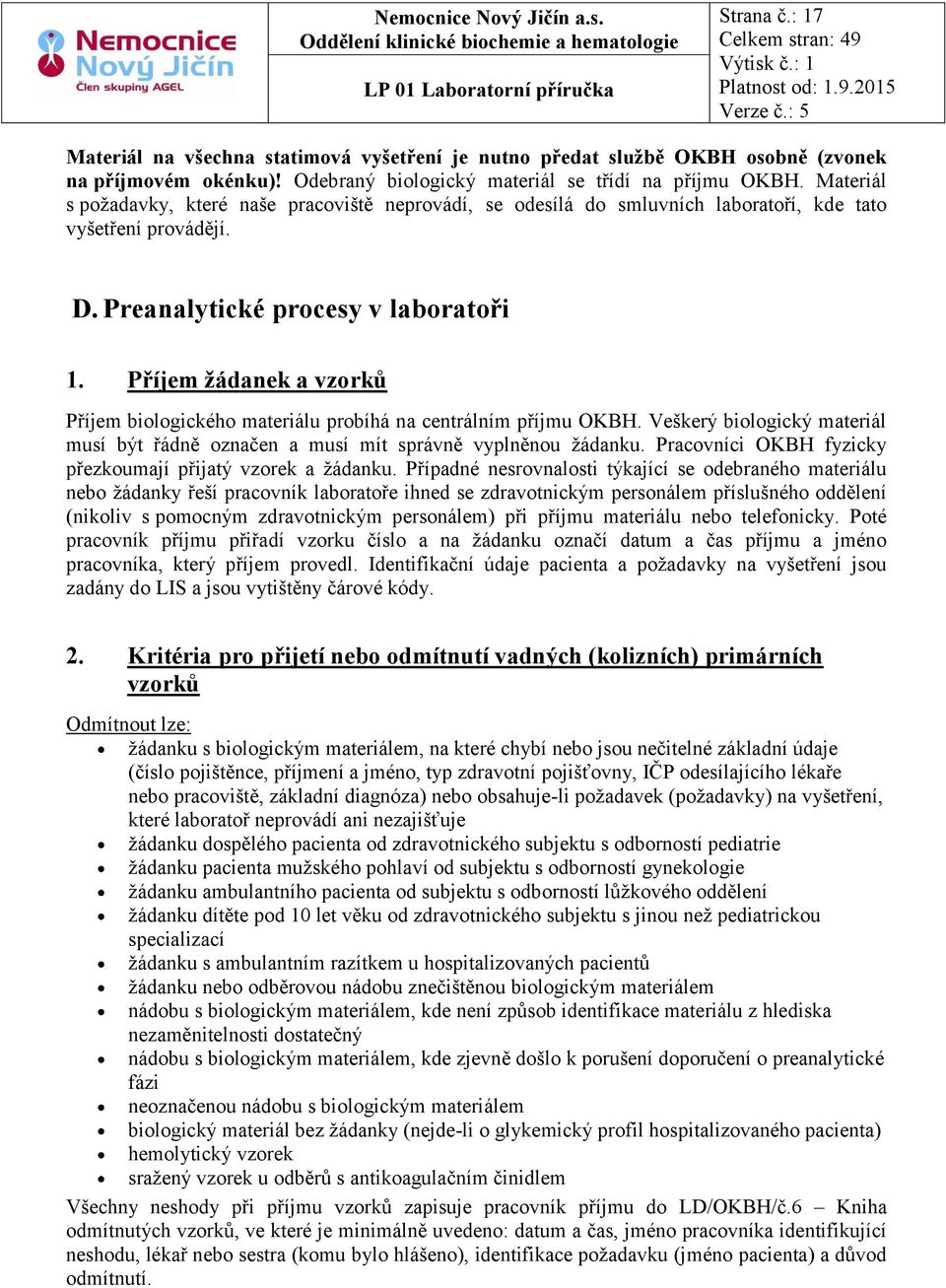 Příjem žádanek a vzorků Příjem biologického materiálu probíhá na centrálním příjmu OKBH. Veškerý biologický materiál musí být řádně označen a musí mít správně vyplněnou žádanku.