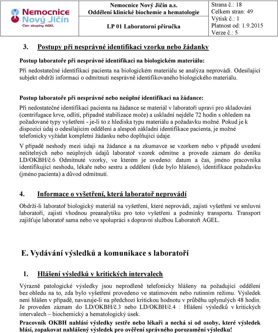 analýza neprovádí. Odesílající subjekt obdrží informaci o odmítnutí nesprávně identifikovaného biologického materiálu.