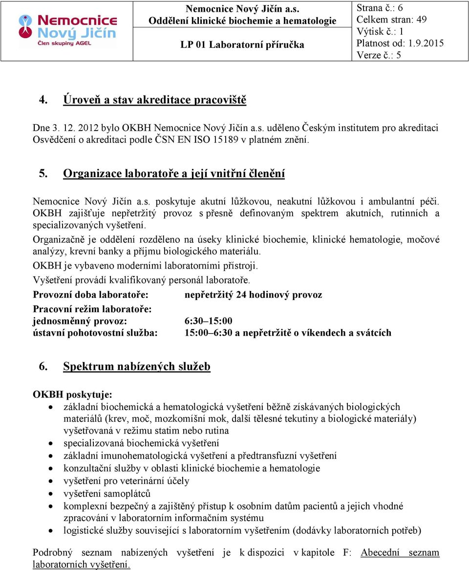 OKBH zajišťuje nepřetržitý provoz s přesně definovaným spektrem akutních, rutinních a specializovaných vyšetření.