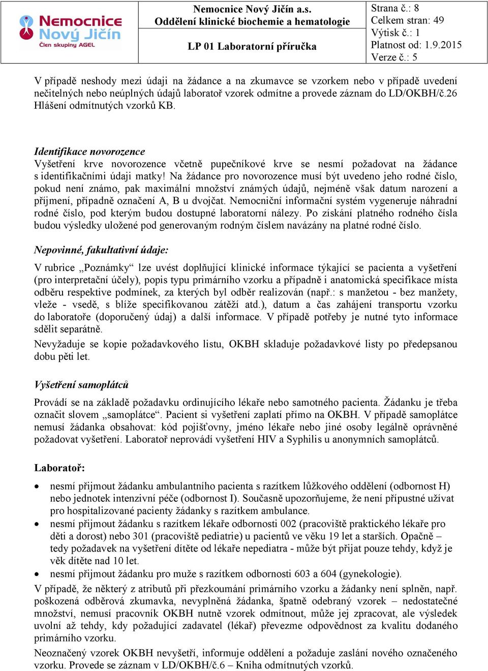 Na žádance pro novorozence musí být uvedeno jeho rodné číslo, pokud není známo, pak maximální množství známých údajů, nejméně však datum narození a příjmení, případně označení A, B u dvojčat.