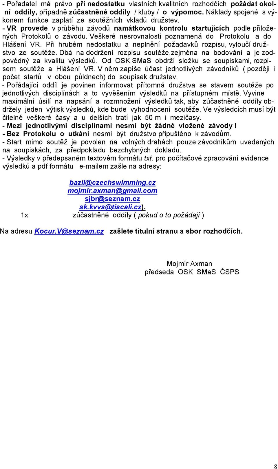 Veškeré nesrovnalosti poznamená do Protokolu a do Hlášení VR. Při hrubém nedostatku a neplnění požadavků rozpisu, vyloučí družstvo ze soutěže.