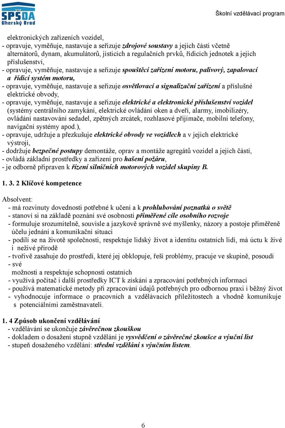 signalizační zařízení a příslušné elektrické obvody, opravuje, vyměňuje, nastavuje a seřizuje elektrické a elektronické příslušenství vozidel (systémy centrálního zamykání, elektrické ovládání oken a