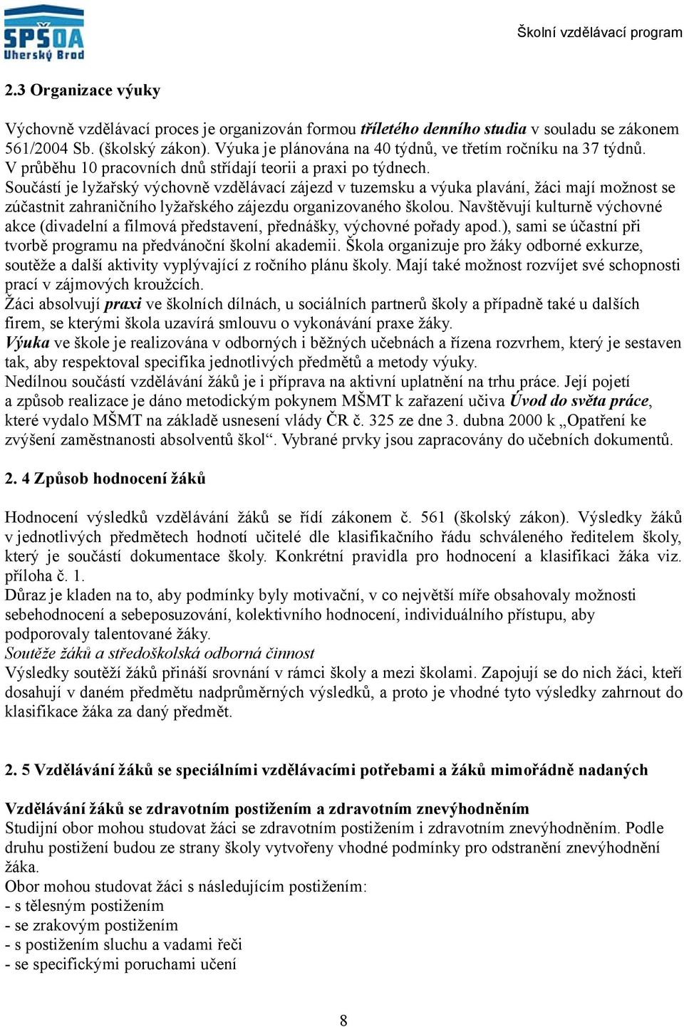 Součástí je lyžařský výchovně vzdělávací zájezd v tuzemsku a výuka plavání, žáci mají možnost se zúčastnit zahraničního lyžařského zájezdu organizovaného školou.