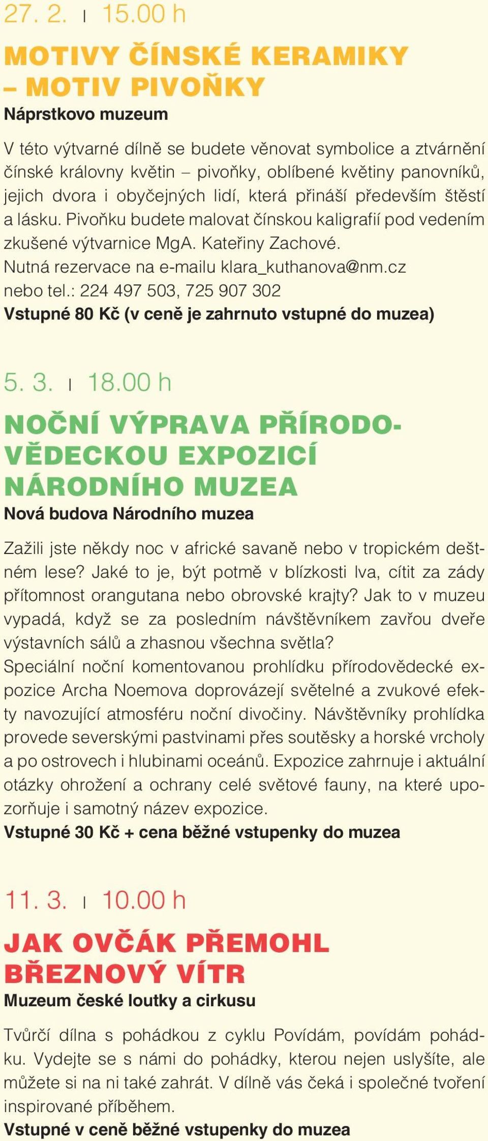 obyčejných lidí, která přináší především štěstí a lásku. Pivoňku budete malovat čínskou kaligrafií pod vedením zkušené výtvarnice MgA. Kateřiny Zachové. Nutná rezervace na e-mailu klara_kuthanova@nm.