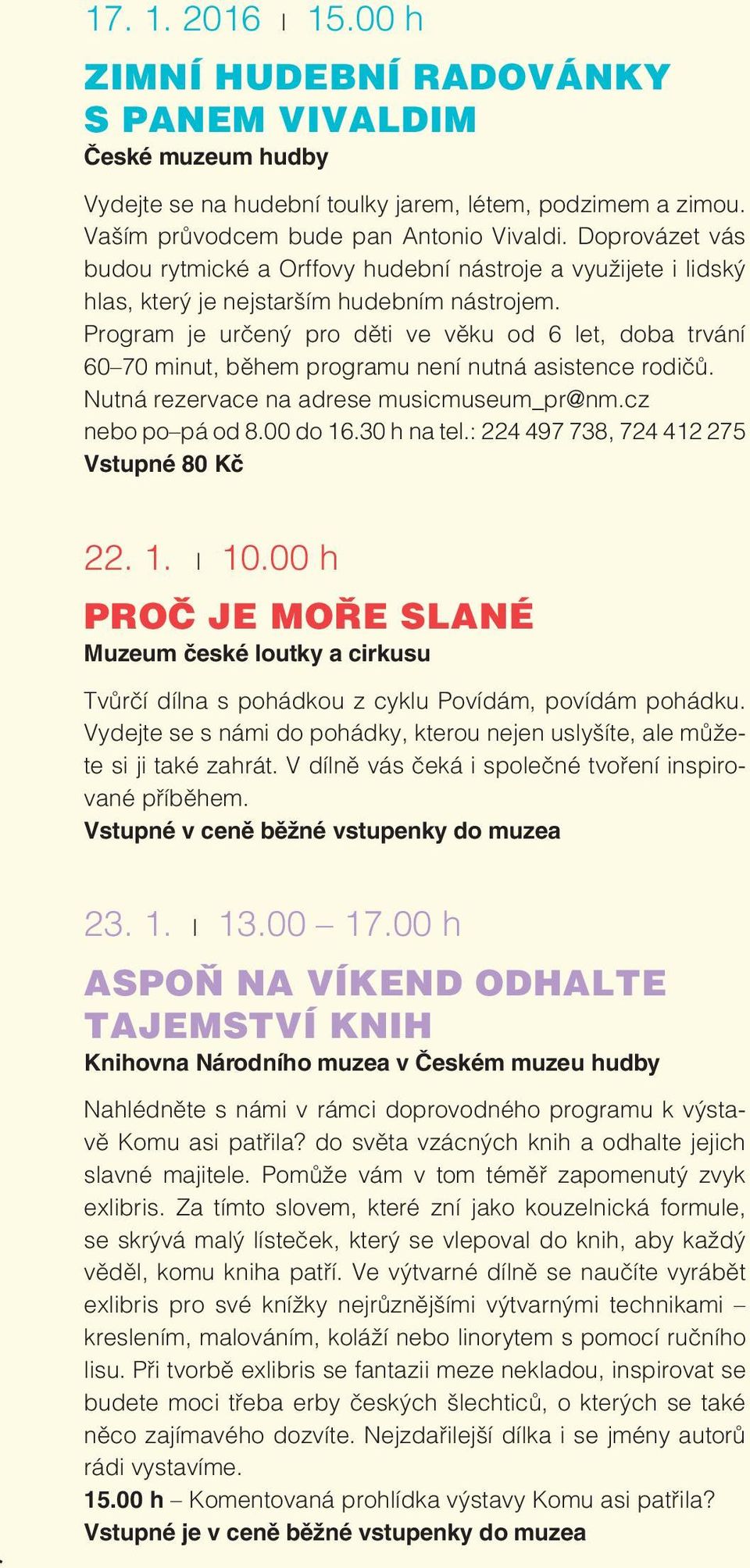 Program je určený pro děti ve věku od 6 let, doba trvání 60 70 minut, během programu není nutná asistence rodičů. Nutná rezervace na adrese musicmuseum_pr@nm.cz nebo po pá od 8.00 do 16.30 h na tel.