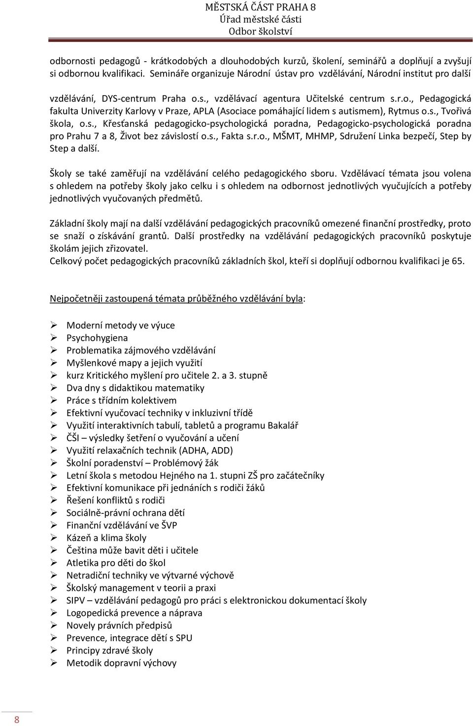 s., Tvořivá škola, o.s., Křesťanská pedagogicko-psychologická poradna, Pedagogicko-psychologická poradna pro Prahu 7 a 8, Život bez závislostí o.s., Fakta s.r.o., MŠMT, MHMP, Sdružení Linka bezpečí, Step by Step a další.