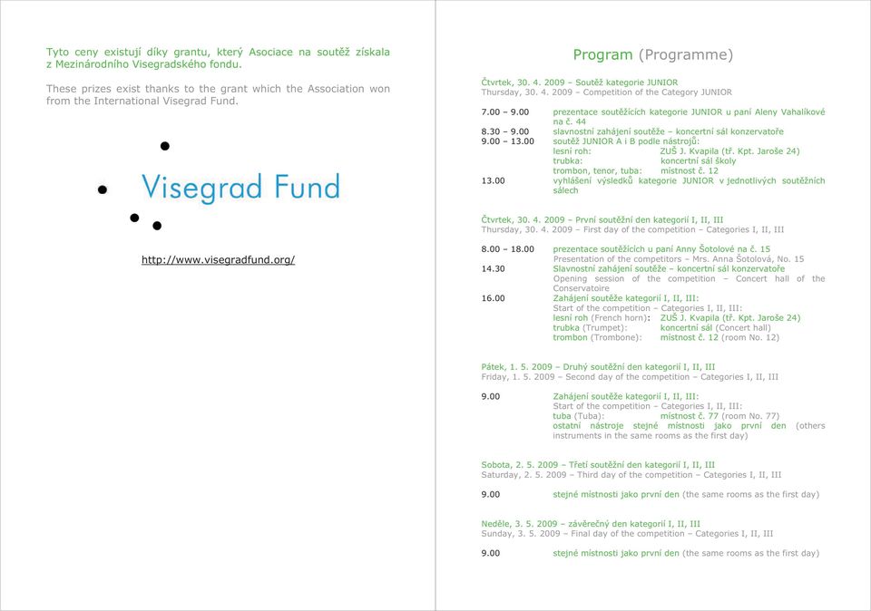 00 9.00 prezentace sout žících kategorie JUNIOR u paní Aleny Vahalíkové na. 44 8.30 9.00 slavnostní zahájení sout že koncertní sál konzervato e 9.00 13.