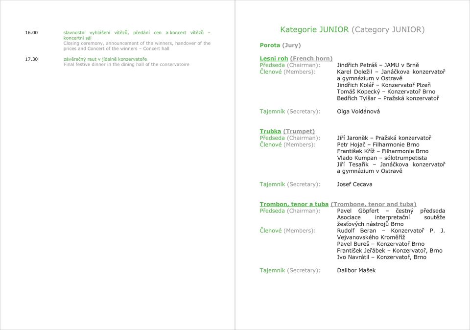 30 záv re ný raut v jídeln konzervato e Final festive dinner in the dining hall of the conservatoire Lesní roh (French horn) P edseda (Chairman): lenové (Members): Tajemník (Secretary): Jind ich