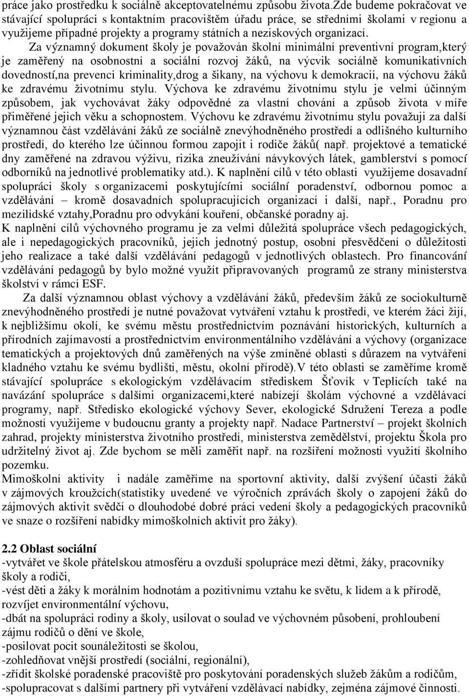 Za významný dokument školy je považován školní minimální preventivní program,který je zaměřený na osobnostní a sociální rozvoj žáků, na výcvik sociálně komunikativních dovedností,na prevenci