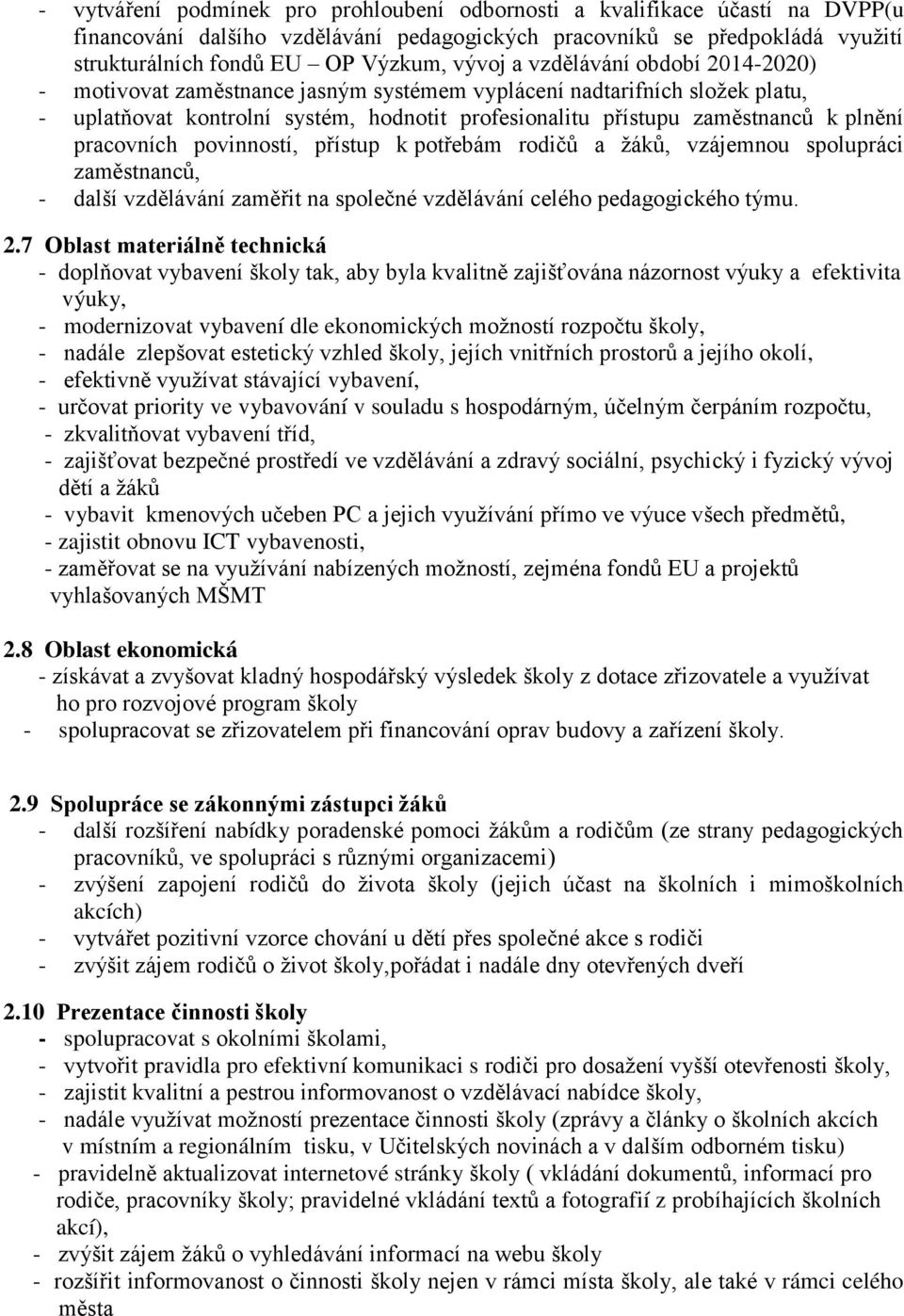 pracovních povinností, přístup k potřebám rodičů a žáků, vzájemnou spolupráci zaměstnanců, - další vzdělávání zaměřit na společné vzdělávání celého pedagogického týmu. 2.