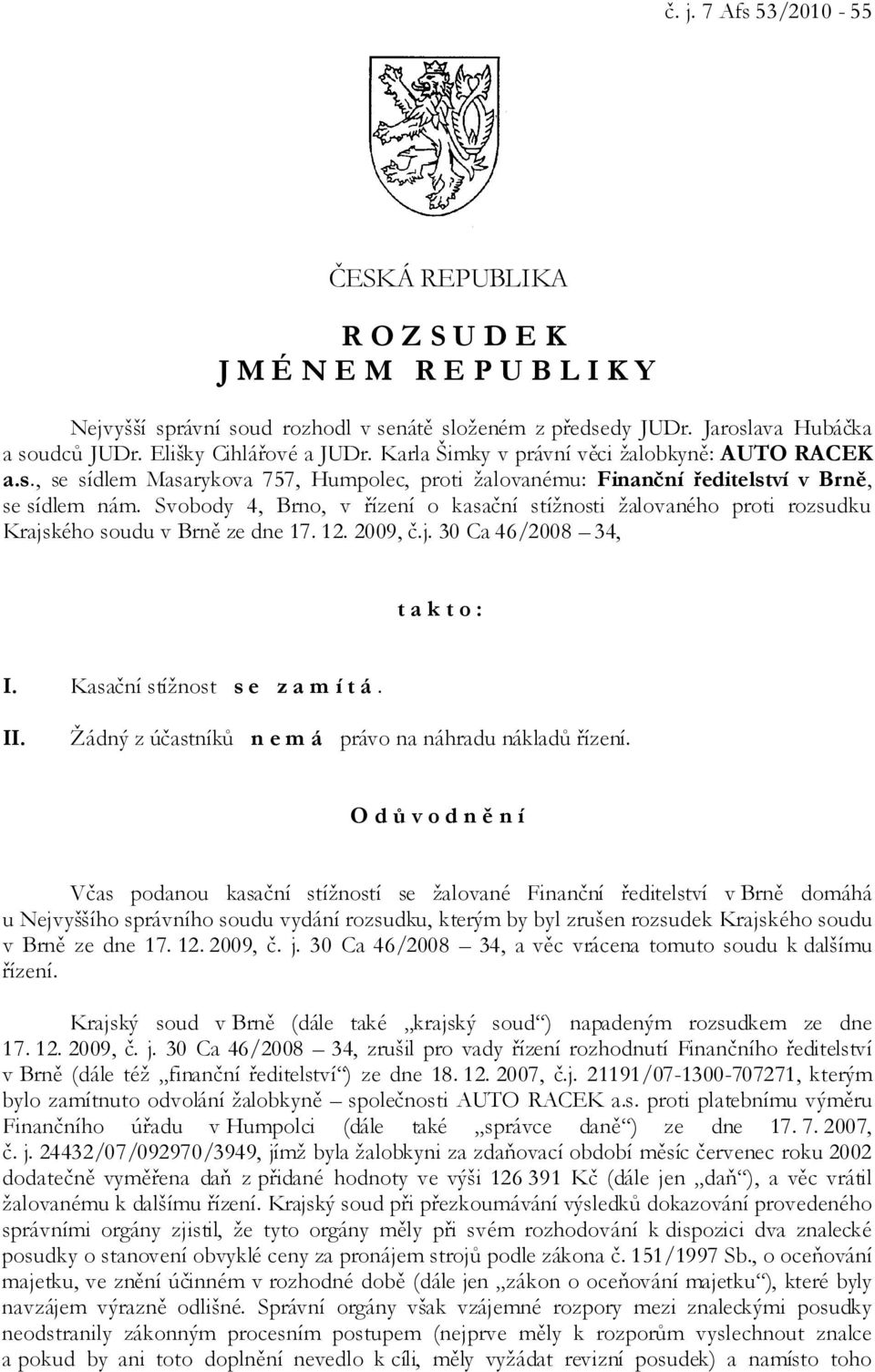 Svobody 4, Brno, v řízení o kasační stížnosti žalovaného proti rozsudku Krajského soudu v Brně ze dne 17. 12. 2009, č.j. 30 Ca 46/2008 34, t a k t o : I. Kasační stížnost s e z a m í t á. II.