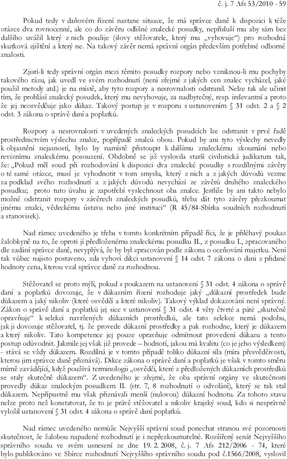 Zjistí-li tedy správní orgán mezi těmito posudky rozpory nebo vzniknou-li mu pochyby takového rázu, jak uvedl ve svém rozhodnutí (není zřejmé z jakých cen znalec vycházel, jaké použil metody atd.