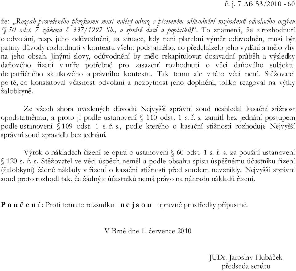 jeho odůvodnění, za situace, kdy není platební výměr odůvodněn, musí být patrny důvody rozhodnutí v kontextu všeho podstatného, co předcházelo jeho vydání a mělo vliv na jeho obsah.