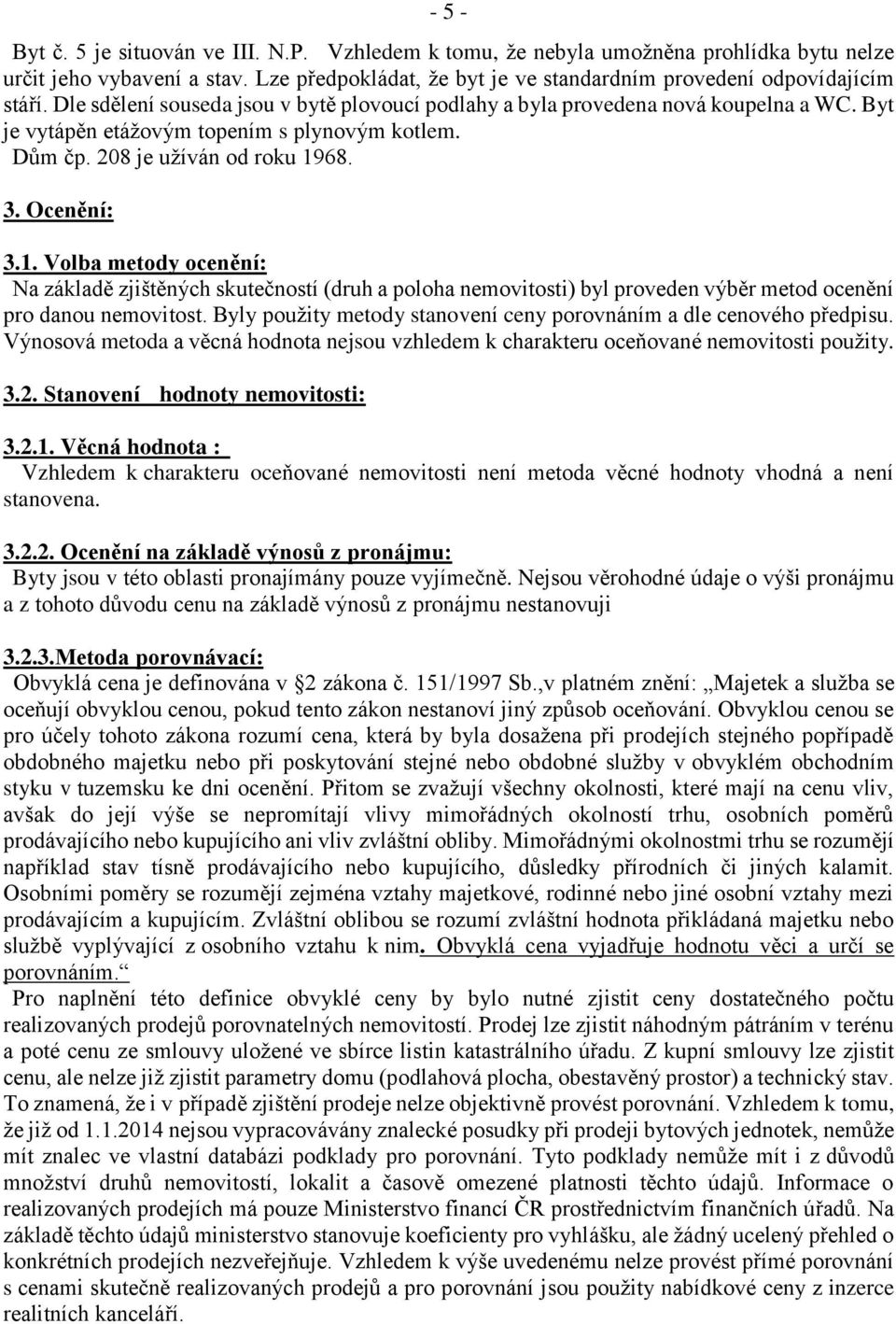 68. 3. Ocenění: 3.1. Volba metody ocenění: Na základě zjištěných skutečností (druh a poloha nemovitosti) byl proveden výběr metod ocenění pro danou nemovitost.