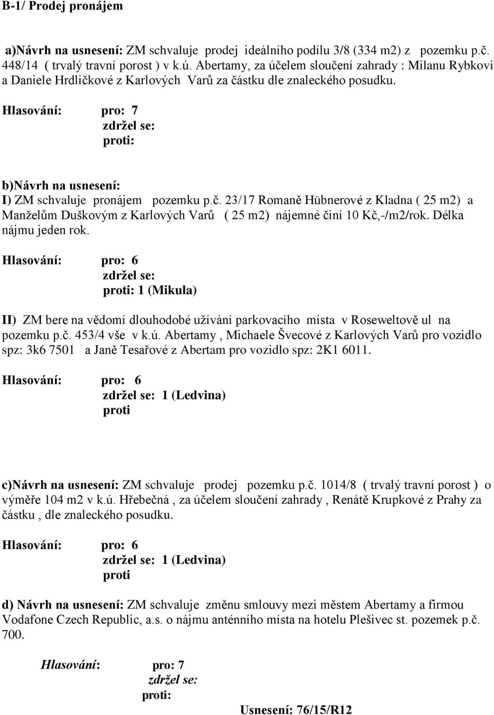 Délka nájmu jeden rok. 1 (Mikula) II) ZM bere na vědomí dlouhodobé užívání parkovacího místa v Roseweltově ul na pozemku p.č. 453/4 vše v k.ú.