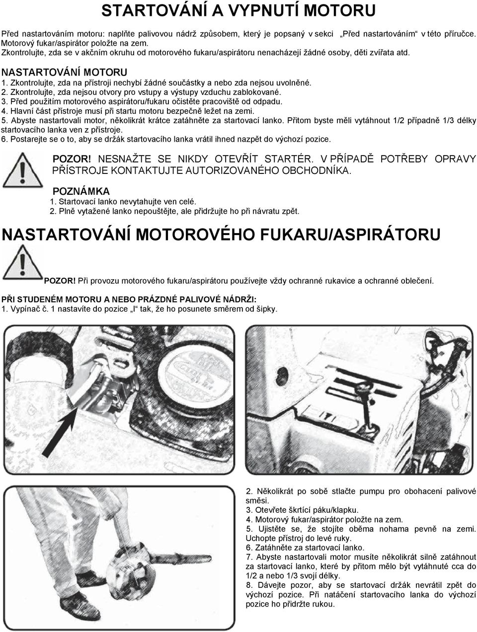 Zkontrolujte, zda na přístroji nechybí žádné součástky a nebo zda nejsou uvolněné. 2. Zkontrolujte, zda nejsou otvory pro vstupy a výstupy vzduchu zablokované. 3.