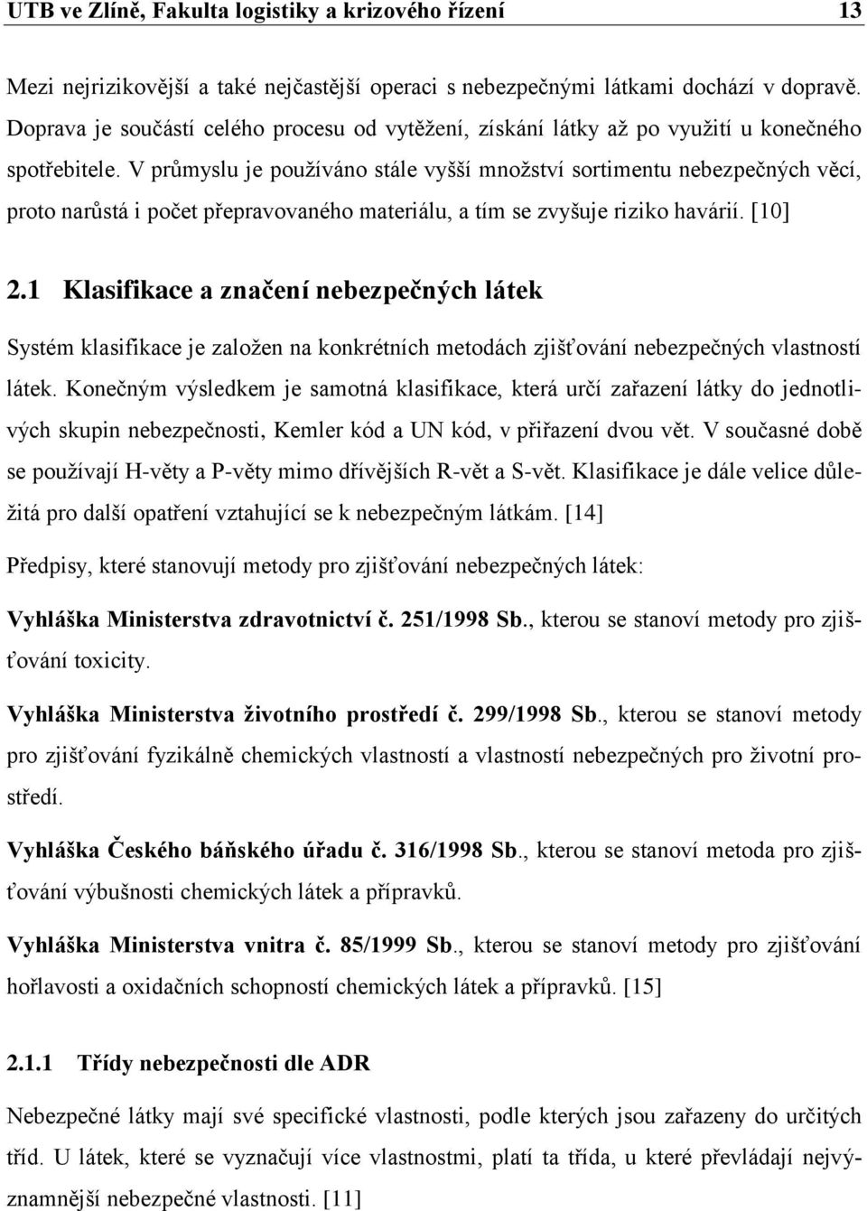 V průmyslu je používáno stále vyšší množství sortimentu nebezpečných věcí, proto narůstá i počet přepravovaného materiálu, a tím se zvyšuje riziko havárií. [10] 2.