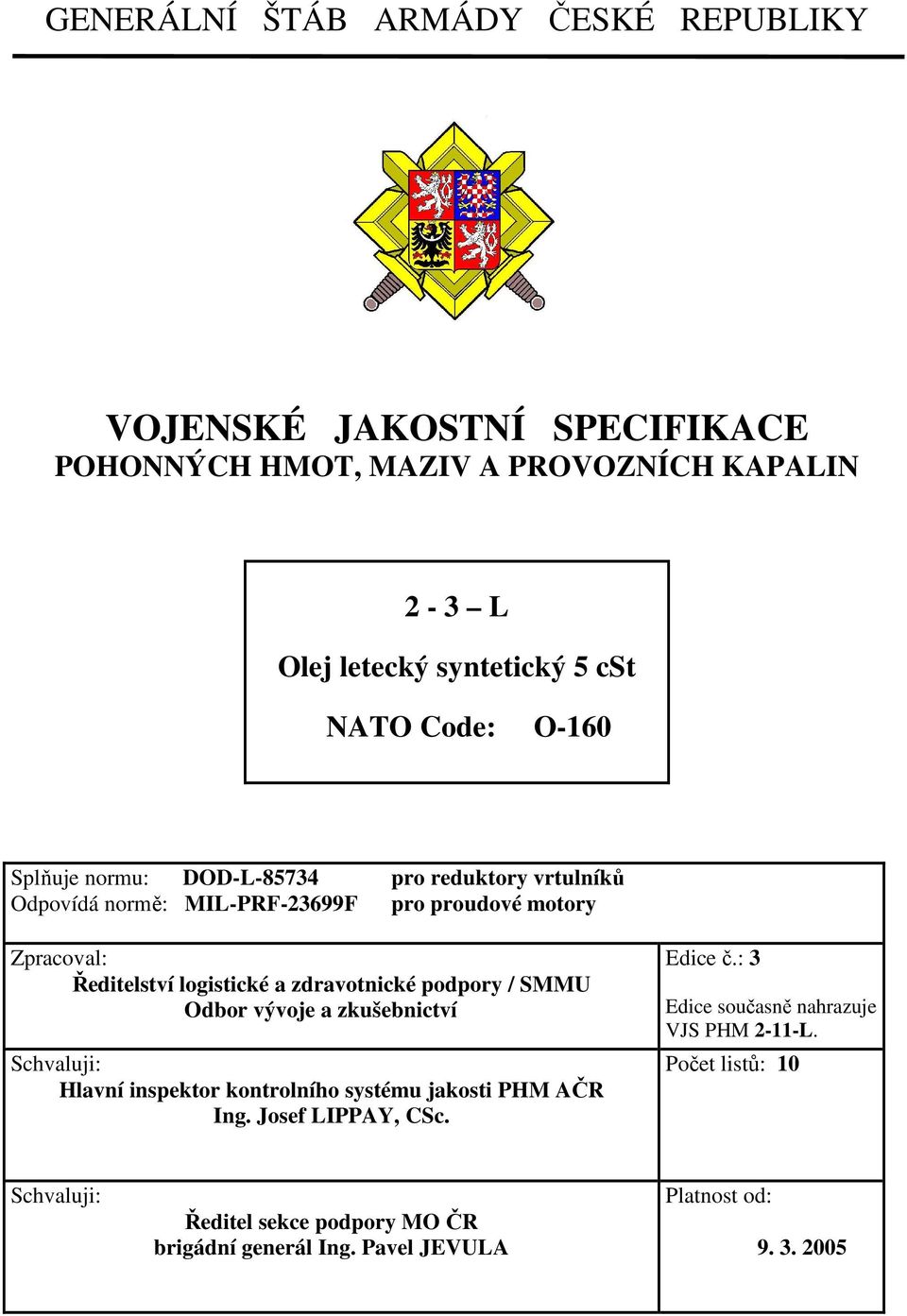 zdravotnické podpory / SMMU Odbor vývoje a zkušebnictví Schvaluji: Hlavní inspektor kontrolního systému jakosti PHM AČR Ing. Josef LIPPAY, CSc. Edice č.