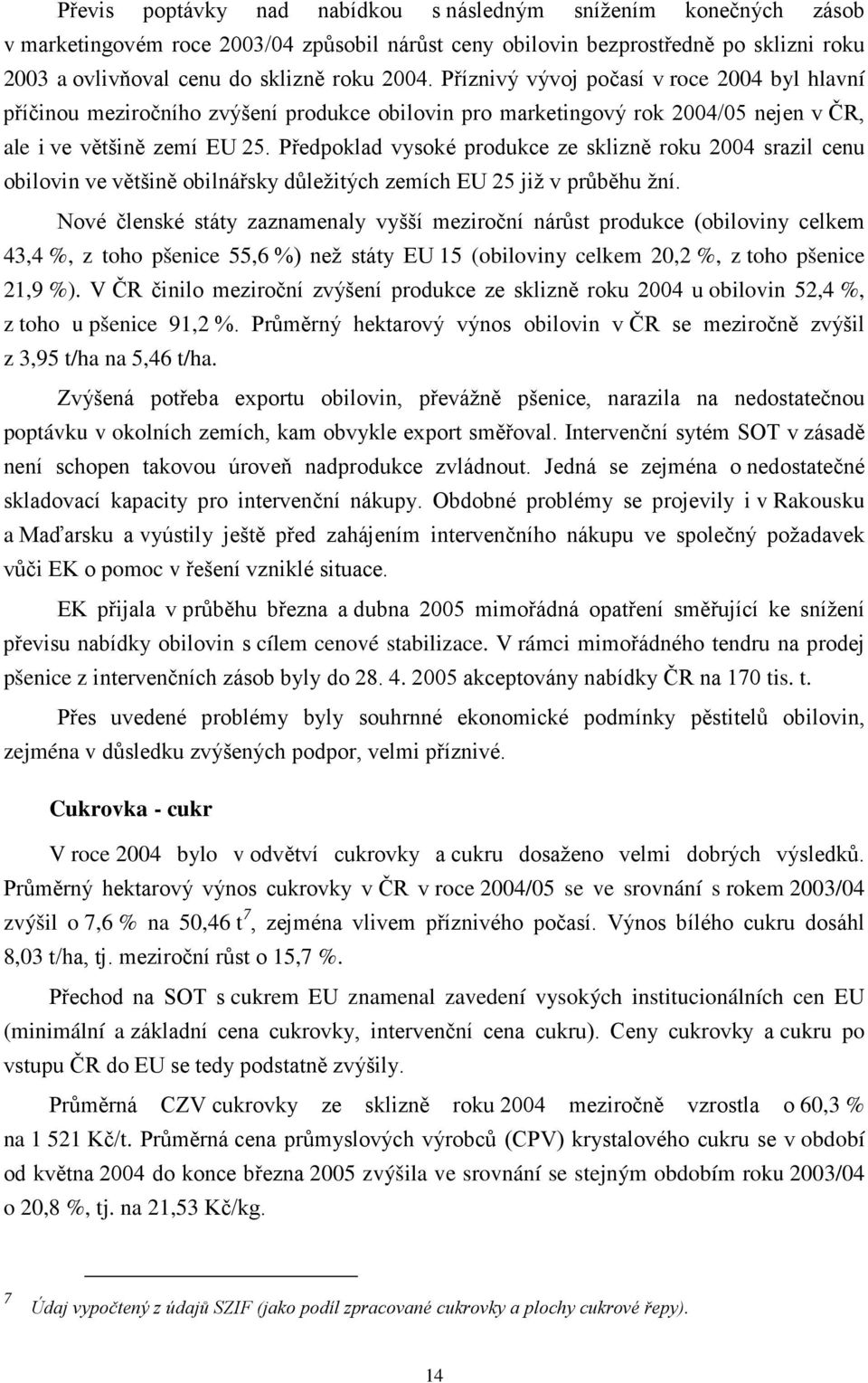 Předpoklad vysoké produkce ze sklizně roku 2004 srazil cenu obilovin ve většině obilnářsky důležitých zemích EU 25 již v průběhu žní.