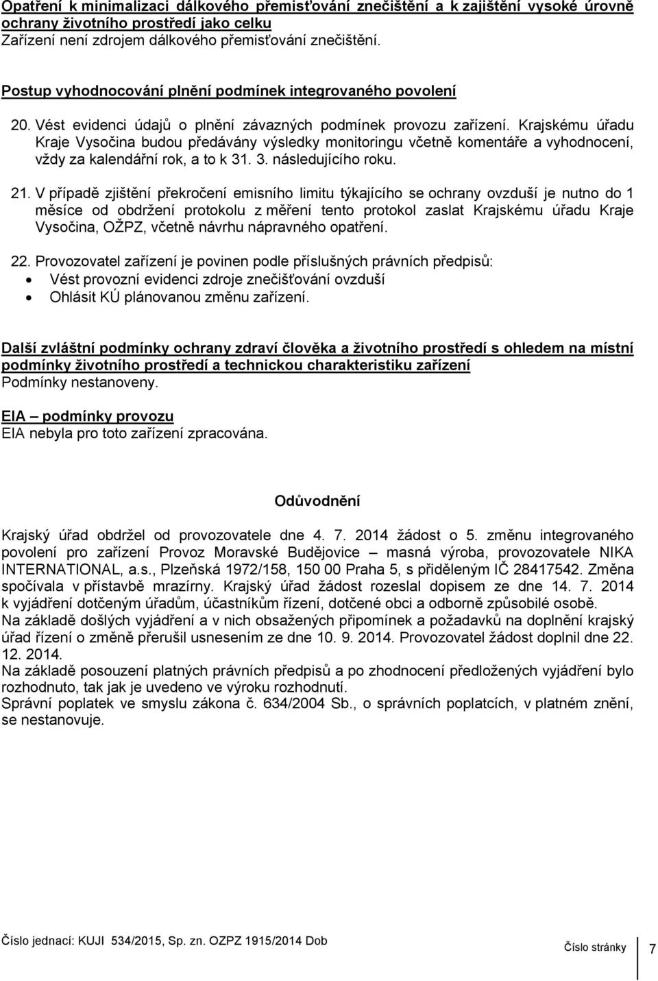 Krajskému úřadu Kraje Vysočina budou předávány výsledky monitoringu včetně komentáře a vyhodnocení, vždy za kalendářní rok, a to k 31. 3. následujícího roku. 21.