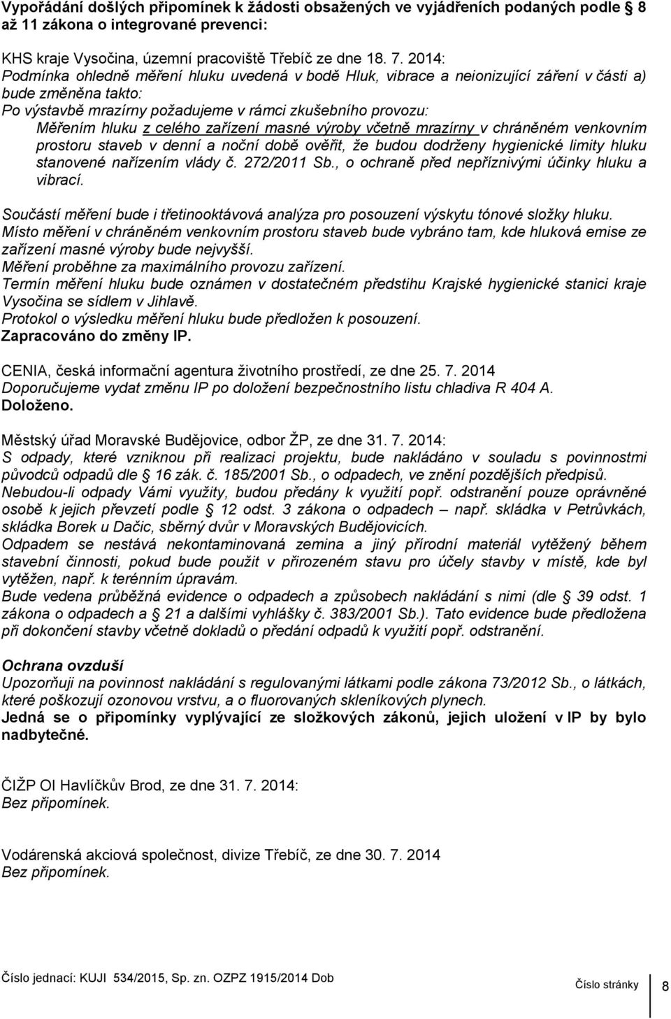 celého zařízení masné výroby včetně mrazírny v chráněném venkovním prostoru staveb v denní a noční době ověřit, že budou dodrženy hygienické limity hluku stanovené nařízením vlády č. 272/2011 Sb.