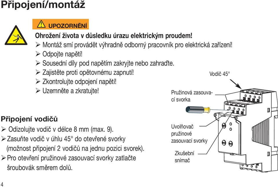 Pružinová zasouvací svorka Vodič 45 Připojení vodičů Odizolujte vodič v délce 8 mm (max. 9).