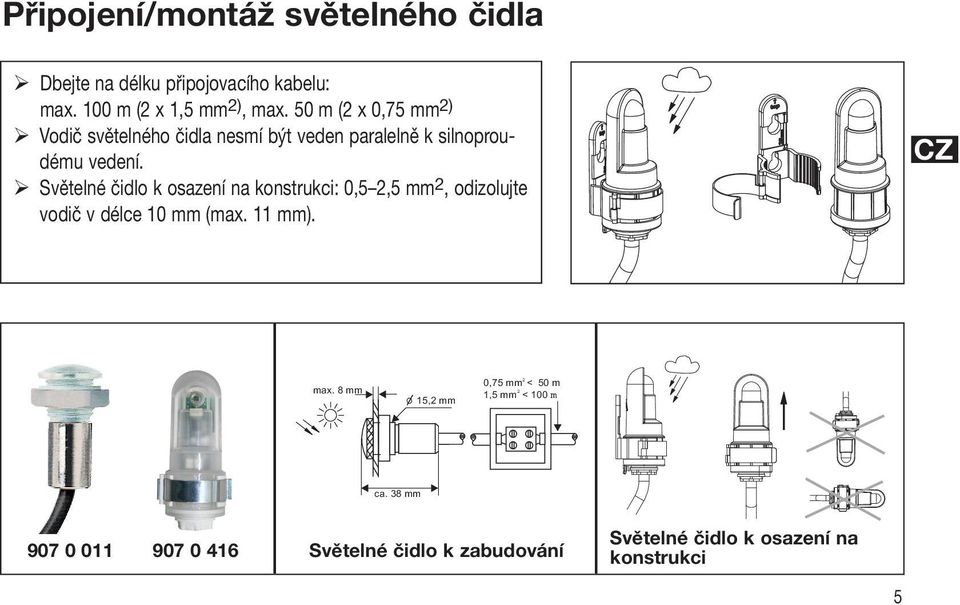 Světelné čidlo k osazení na konstrukci: 0,5 2,5 mm 2, odizolujte vodič v délce 10 mm (max. 11 mm). max.