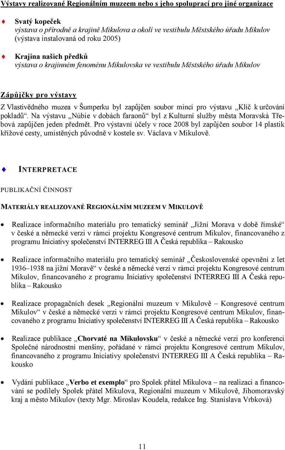 výstavu Klíč k určování pokladů. Na výstavu Núbie v dobách faraonů byl z Kulturní služby města Moravská Třebová zapůjčen jeden předmět.