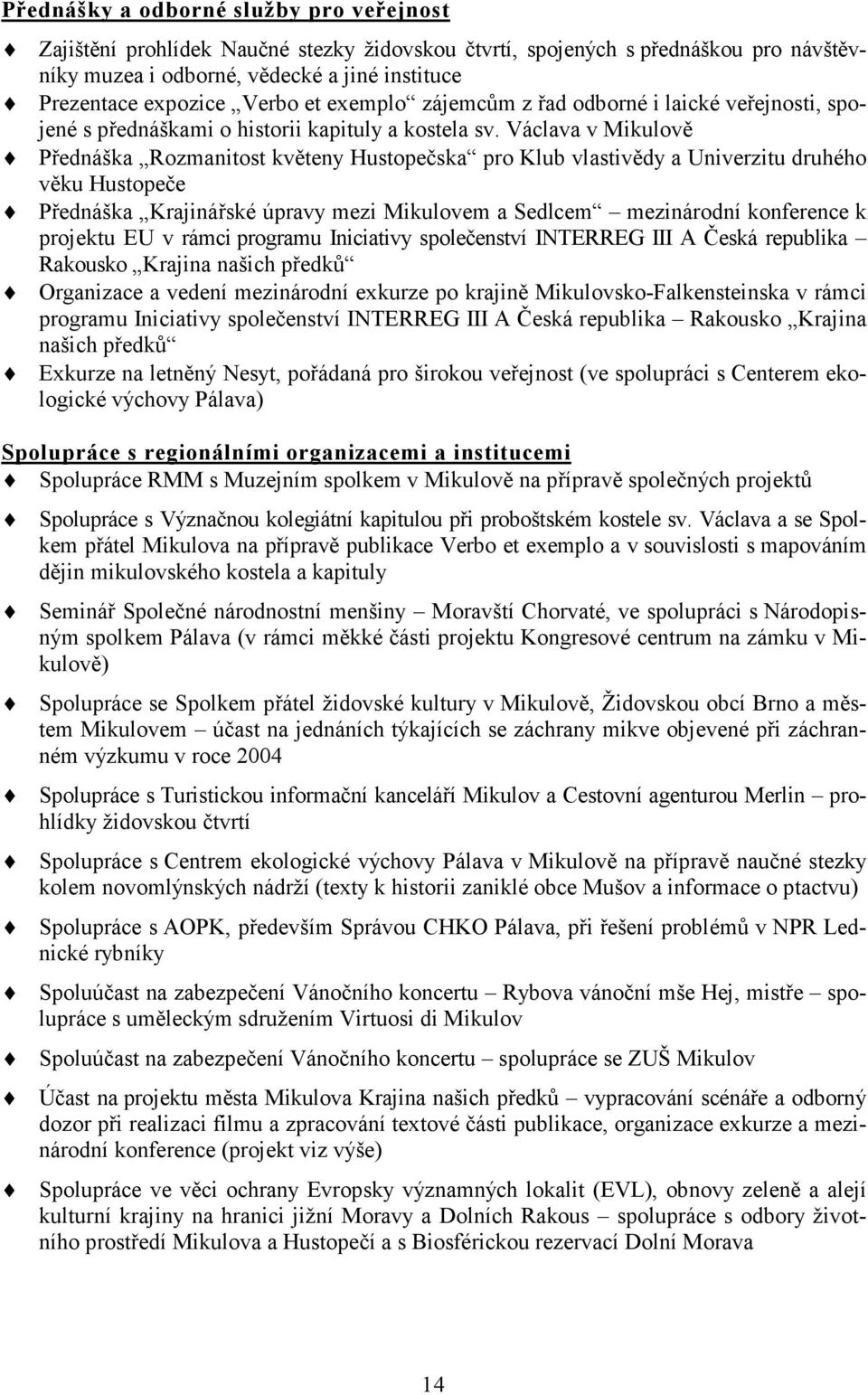 Václava v Mikulově Přednáška Rozmanitost květeny Hustopečska pro Klub vlastivědy a Univerzitu druhého věku Hustopeče Přednáška Krajinářské úpravy mezi Mikulovem a Sedlcem mezinárodní konference k