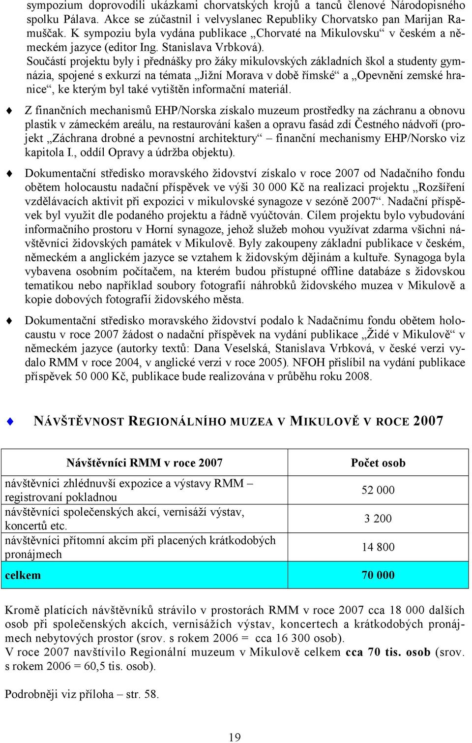 Součástí projektu byly i přednášky pro žáky mikulovských základních škol a studenty gymnázia, spojené s exkurzí na témata Jižní Morava v době římské a Opevnění zemské hranice, ke kterým byl také