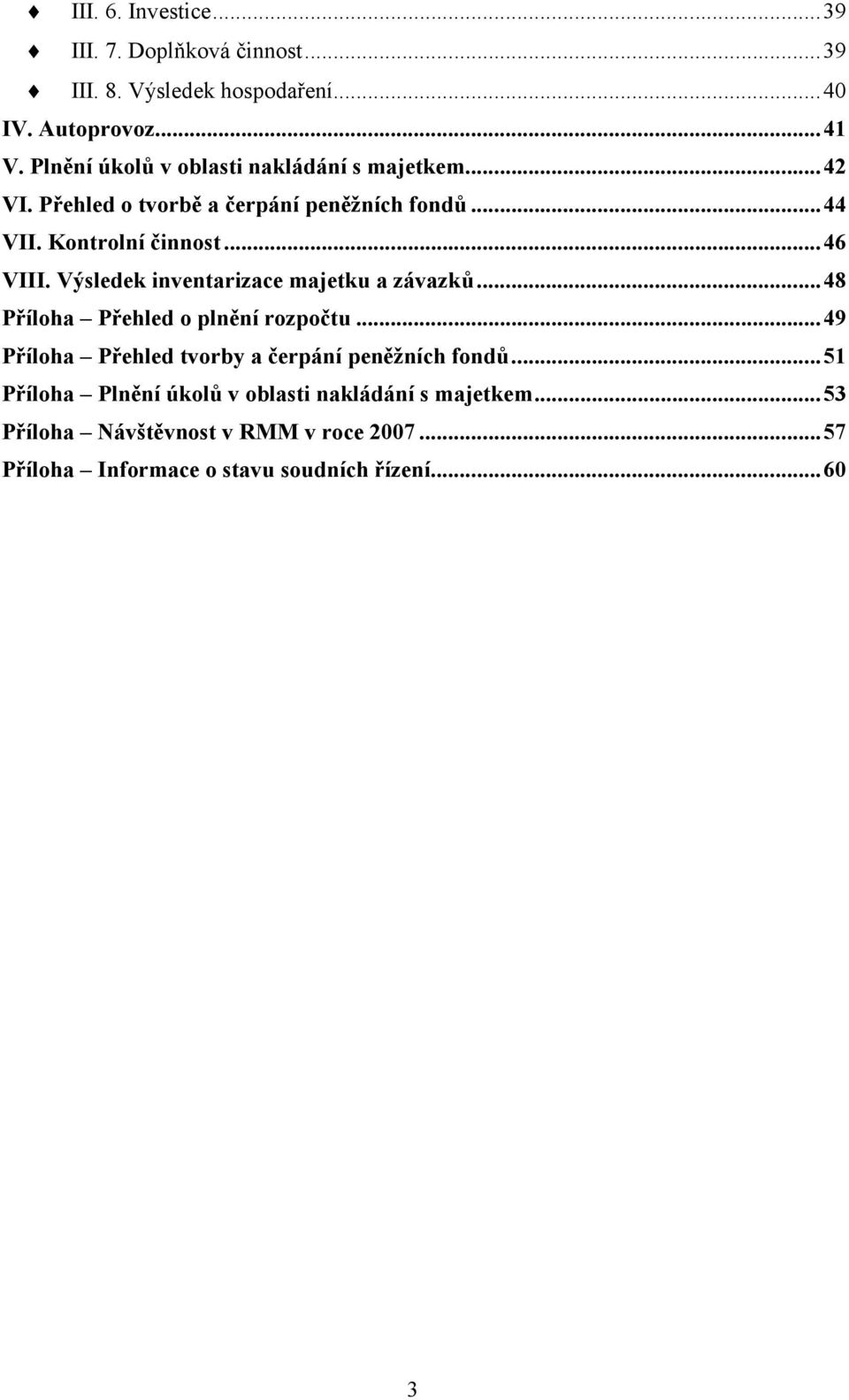 Výsledek inventarizace majetku a závazků...48 Příloha Přehled o plnění rozpočtu...49 Příloha Přehled tvorby a čerpání peněžních fondů.