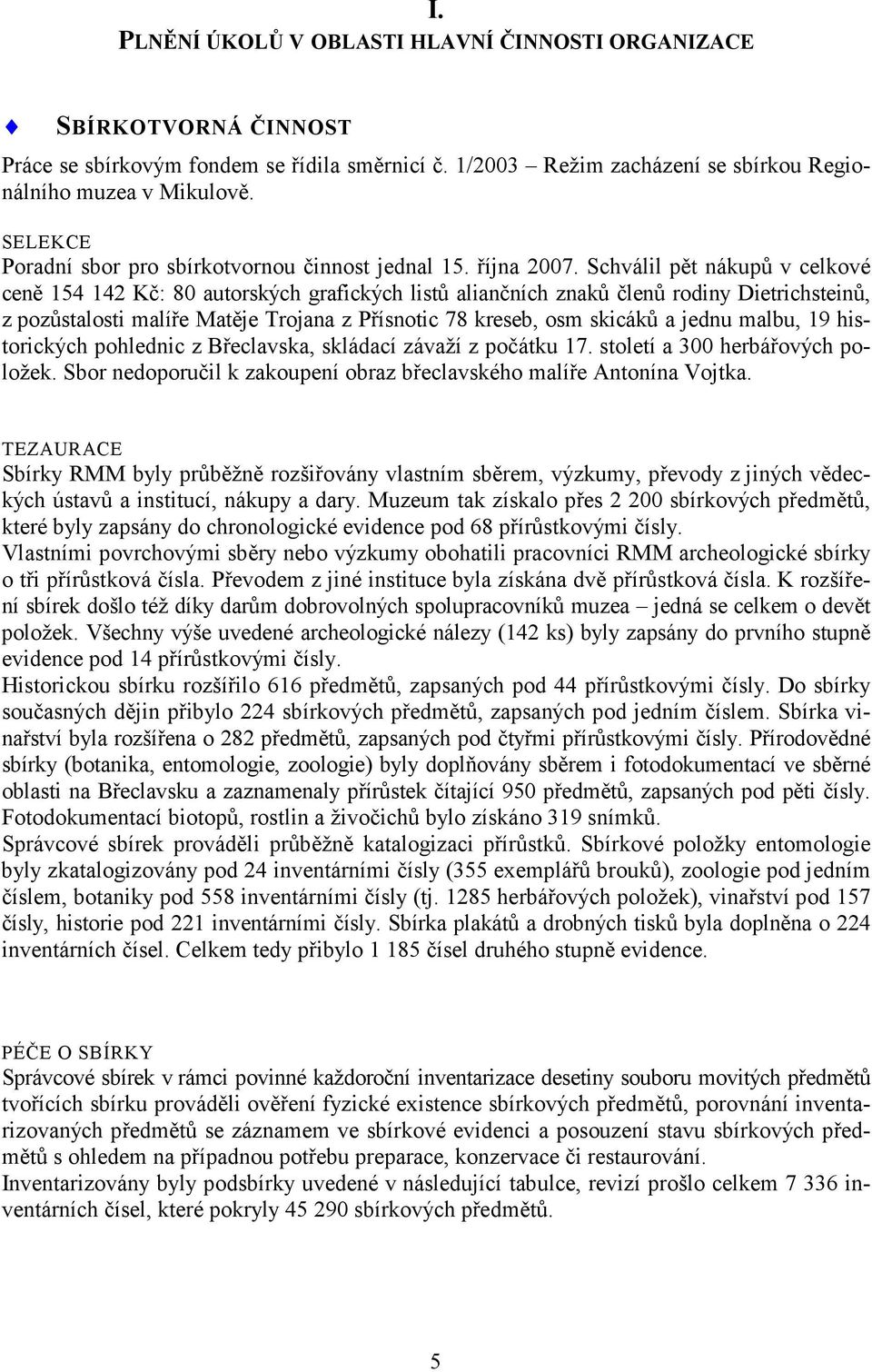 Schválil pět nákupů v celkové ceně 154 142 Kč: 80 autorských grafických listů aliančních znaků členů rodiny Dietrichsteinů, z pozůstalosti malíře Matěje Trojana z Přísnotic 78 kreseb, osm skicáků a