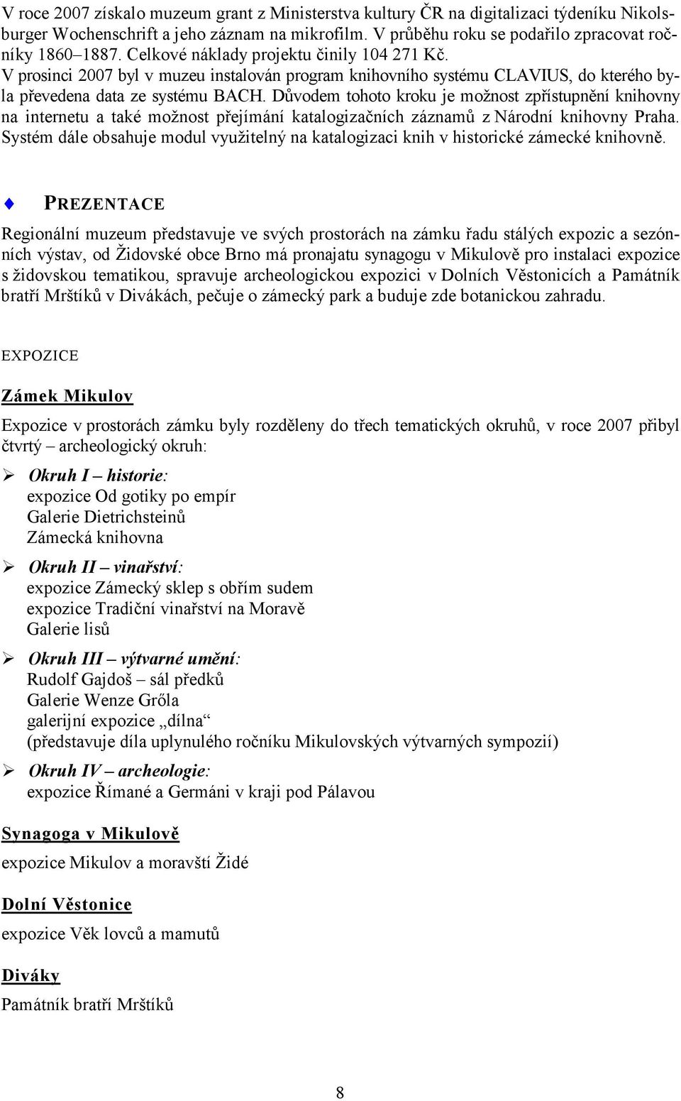 Důvodem tohoto kroku je možnost zpřístupnění knihovny na internetu a také možnost přejímání katalogizačních záznamů z Národní knihovny Praha.