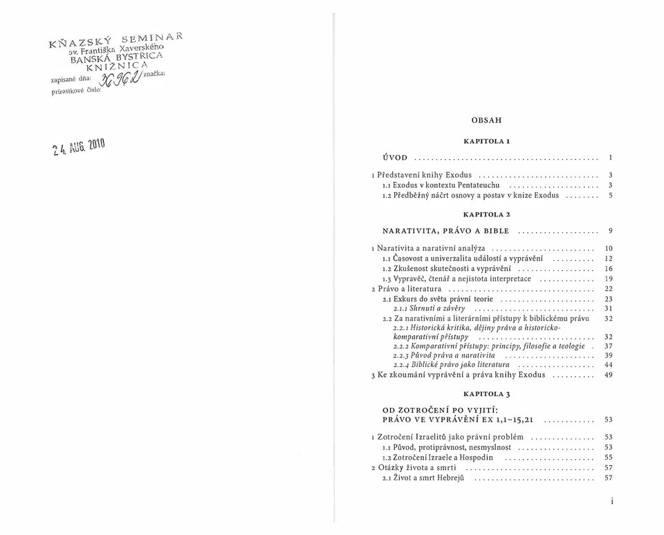 1 Exodus v kontextu Pentateuchu.............. 3 1.2 Předběžný náčrt osnovy a postav v knize Exodus 5 KAPITOLA 2 NARATIVITA, PRÁVO A BIBLE 9 1 Narativita a narativní analýza........... 10 1.