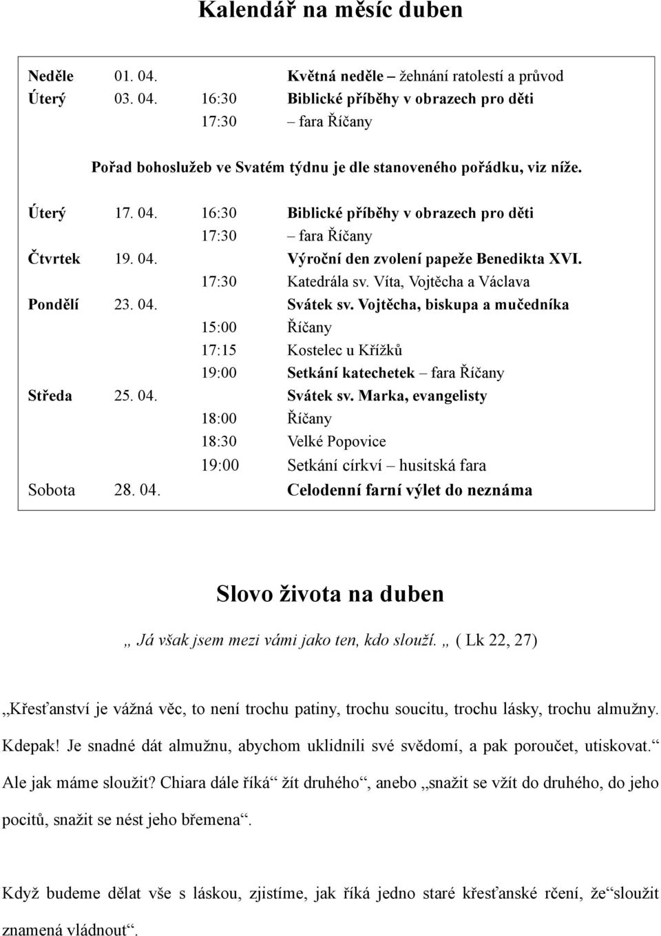 Vojtěcha, biskupa a mučedníka 15:00 Říčany 17:15 Kostelec u Křížků 19:00 Setkání katechetek fara Říčany Středa 25. 04. Svátek sv.