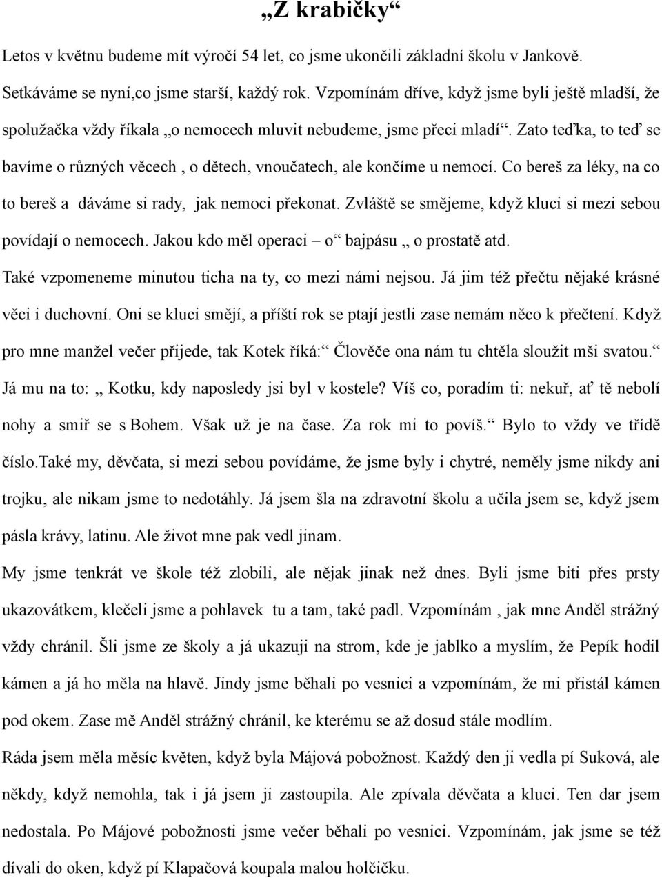 Zato teďka, to teď se bavíme o různých věcech, o dětech, vnoučatech, ale končíme u nemocí. Co bereš za léky, na co to bereš a dáváme si rady, jak nemoci překonat.