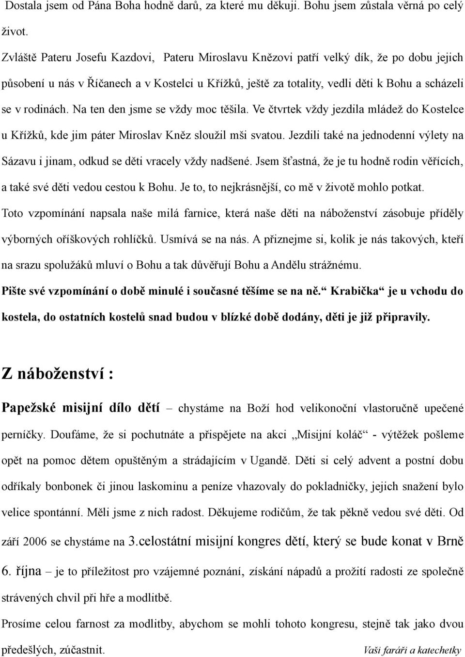 rodinách. Na ten den jsme se vždy moc těšila. Ve čtvrtek vždy jezdila mládež do Kostelce u Křížků, kde jim páter Miroslav Kněz sloužil mši svatou.