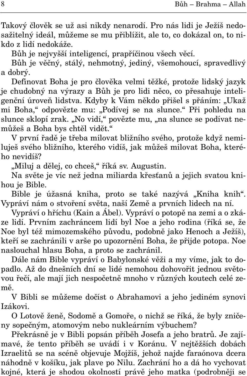 Definovat Boha je pro èlovìka velmi tìžké, protože lidský jazyk je chudobný na výrazy a Bùh je pro lidi nìco, co pøesahuje inteligenèní úroveò lidstva.