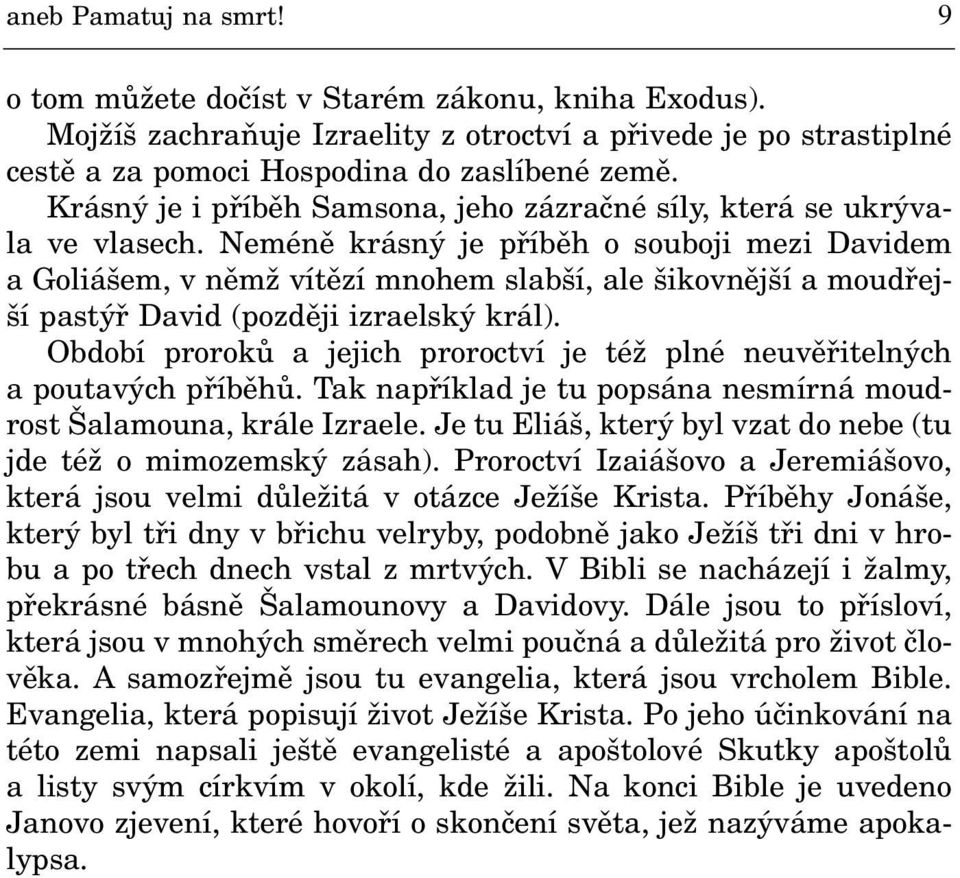 Neménì krásný je pøíbìh o souboji mezi Davidem a Goliášem, v nìmž vítìzí mnohem slabší, ale šikovnìjší a moudøejší pastýø David (pozdìji izraelský král).