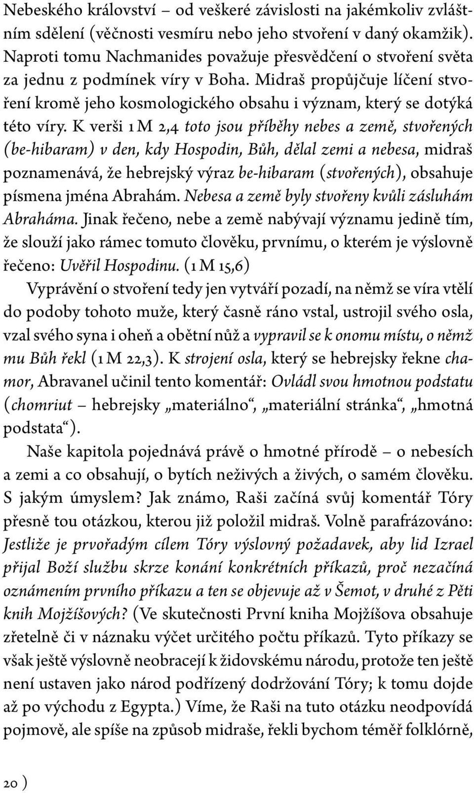 K verši 1 M 2,4 toto jsou příběhy nebes a země, stvořených (be-hibaram) v den, kdy Hospodin, Bůh, dělal zemi a nebesa, midraš poznamenává, že hebrejský výraz be-hibaram (stvořených), obsahuje písmena