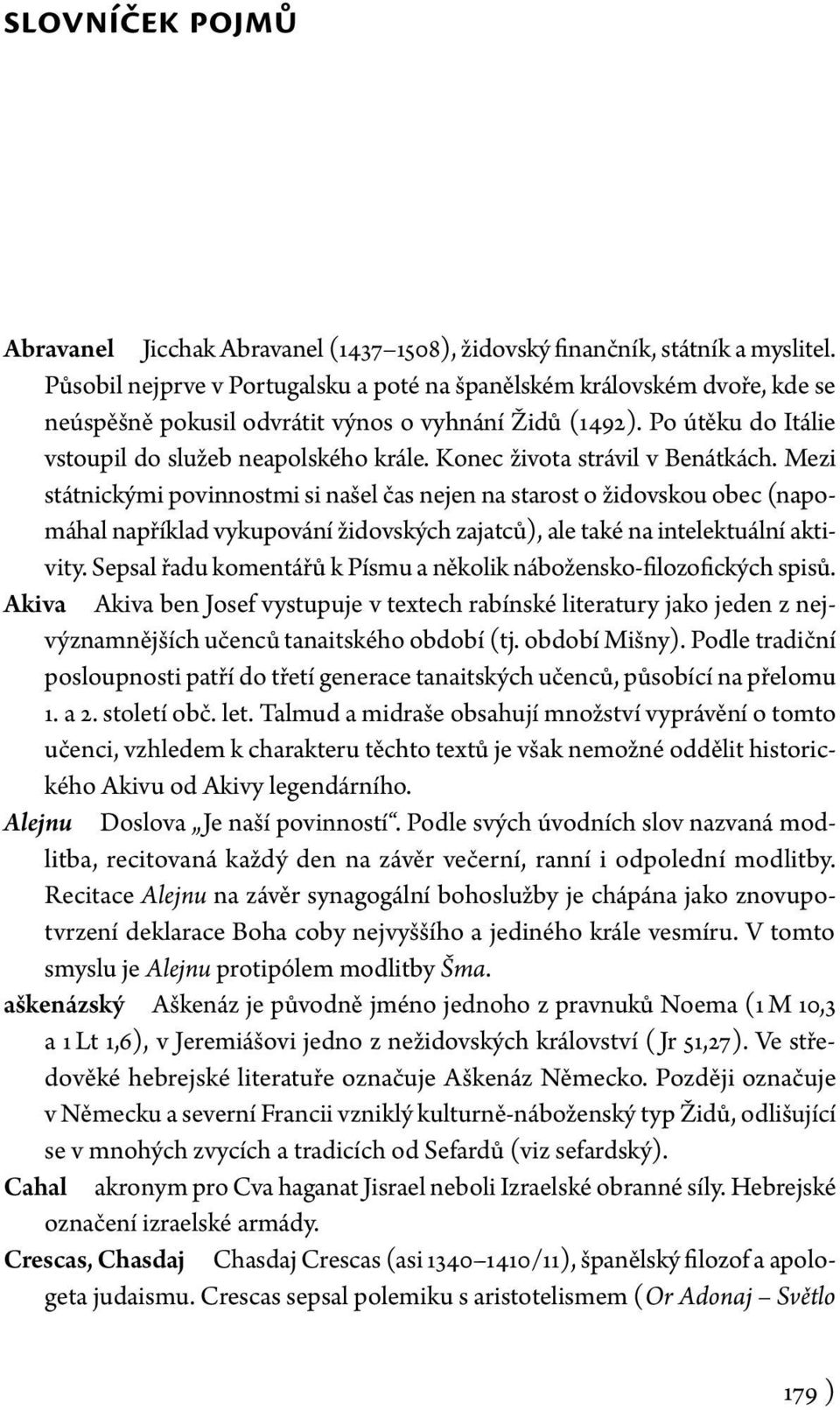 Konec života strávil v Benátkách. Mezi státnickými povinnostmi si našel čas nejen na starost o židovskou obec (napomáhal například vykupování židovských zajatců), ale také na intelektuální aktivity.