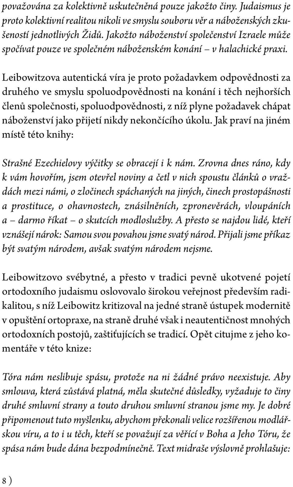 Leibowitzova autentická víra je proto požadavkem odpovědnosti za druhého ve smyslu spoluodpovědnosti na konání i těch nejhorších členů společnosti, spoluodpovědnosti, z níž plyne požadavek chápat